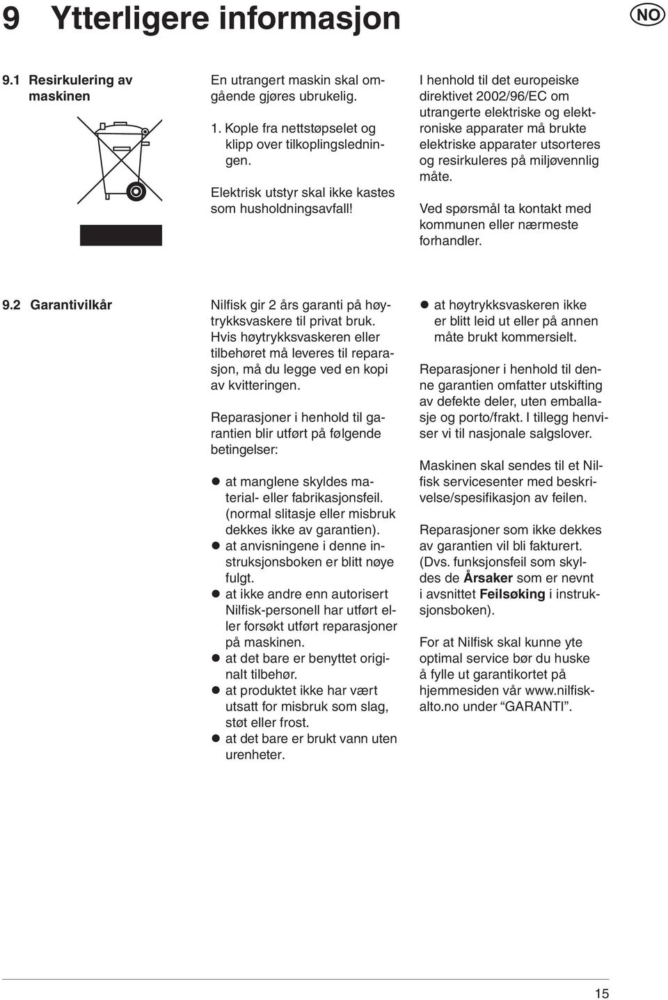 I henhold til det europeiske direktivet 2002/96/EC om utrangerte elektriske og elektroniske apparater må brukte elektriske apparater utsorteres og resirkuleres på miljøvennlig måte.