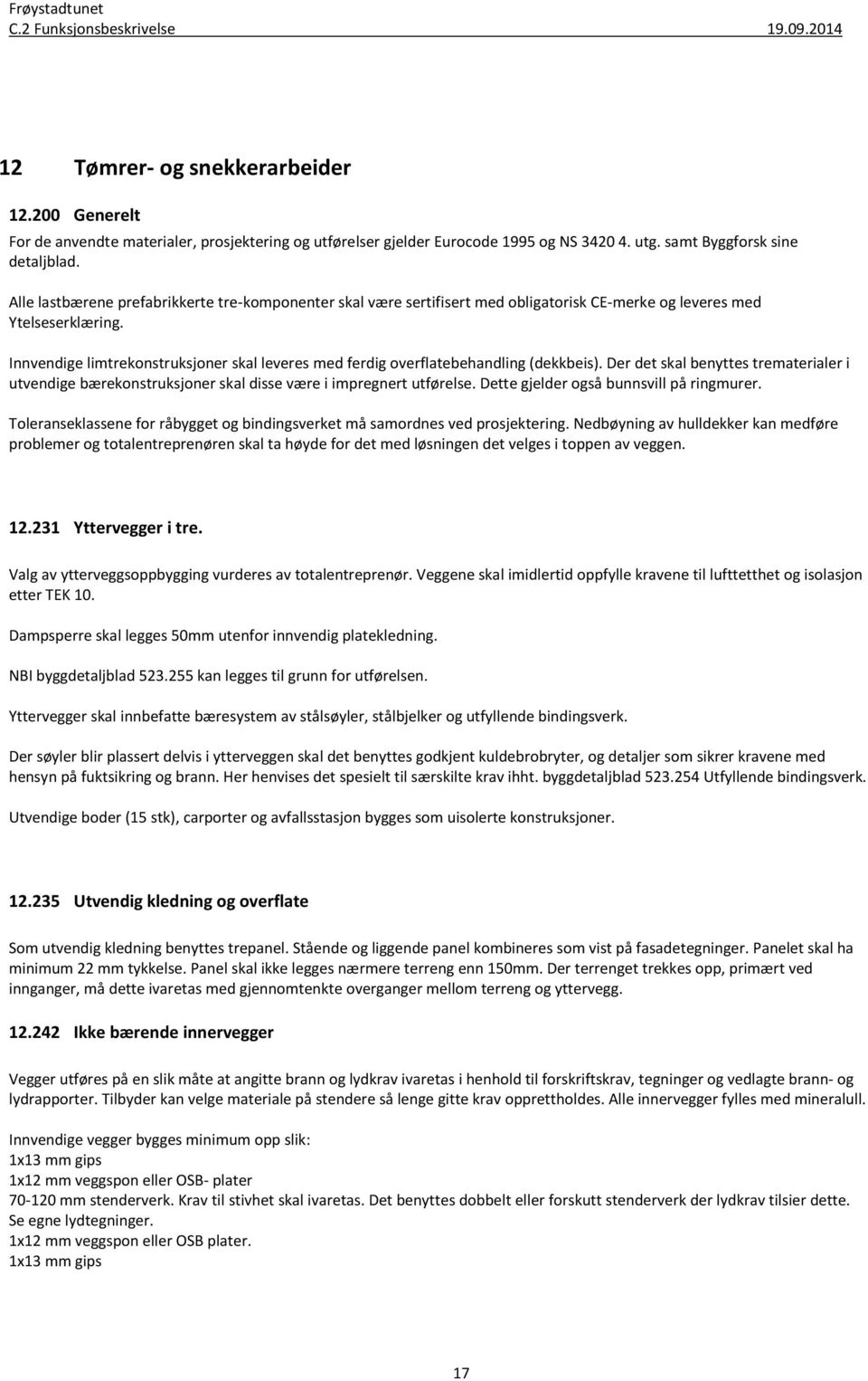 Innvendige limtrekonstruksjoner skal leveres med ferdig overflatebehandling (dekkbeis). Der det skal benyttes trematerialer i utvendige bærekonstruksjoner skal disse være i impregnert utførelse.