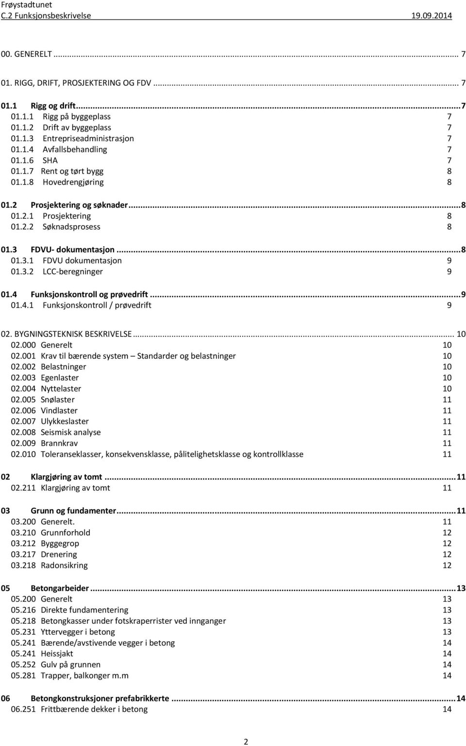 3.2 LCC-beregninger 9 01.4 Funksjonskontroll og prøvedrift... 9 01.4.1 Funksjonskontroll / prøvedrift 9 02. BYGNINGSTEKNISK BESKRIVELSE... 10 02.000 Generelt 10 02.