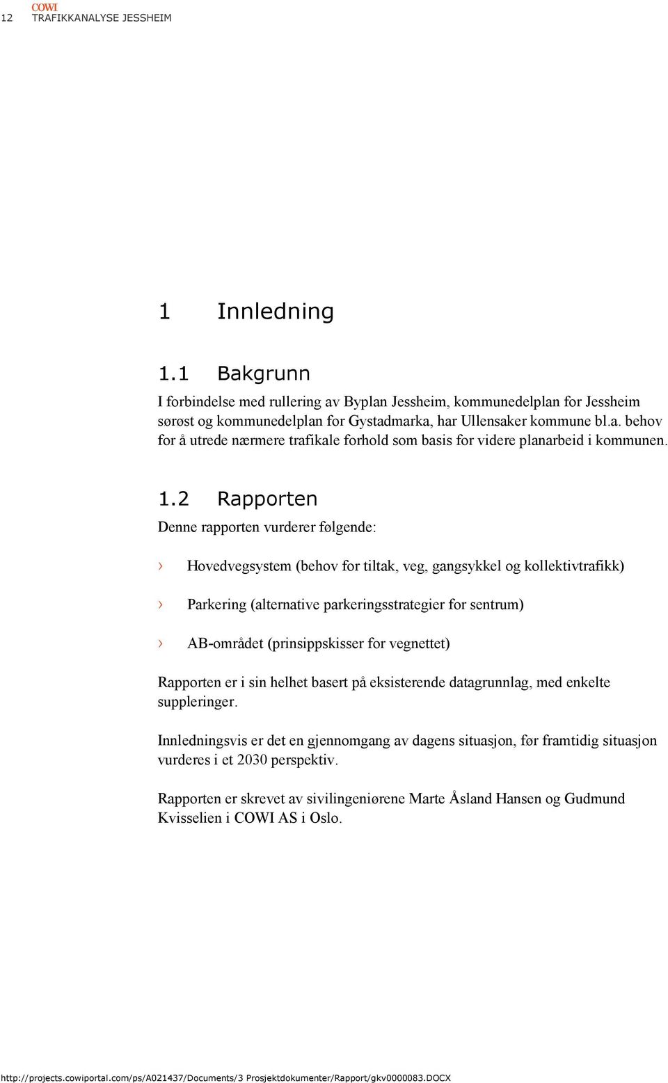 (prinsippskisser for vegnettet) Rapporten er i sin helhet basert på eksisterende datagrunnlag, med enkelte suppleringer.