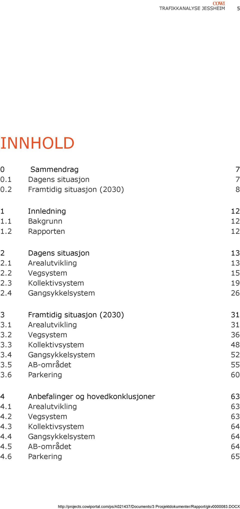 4 Gangsykkelsystem 26 3 Framtidig situasjon (2030) 31 3.1 Arealutvikling 31 3.2 Vegsystem 36 3.3 Kollektivsystem 48 3.4 Gangsykkelsystem 52 3.