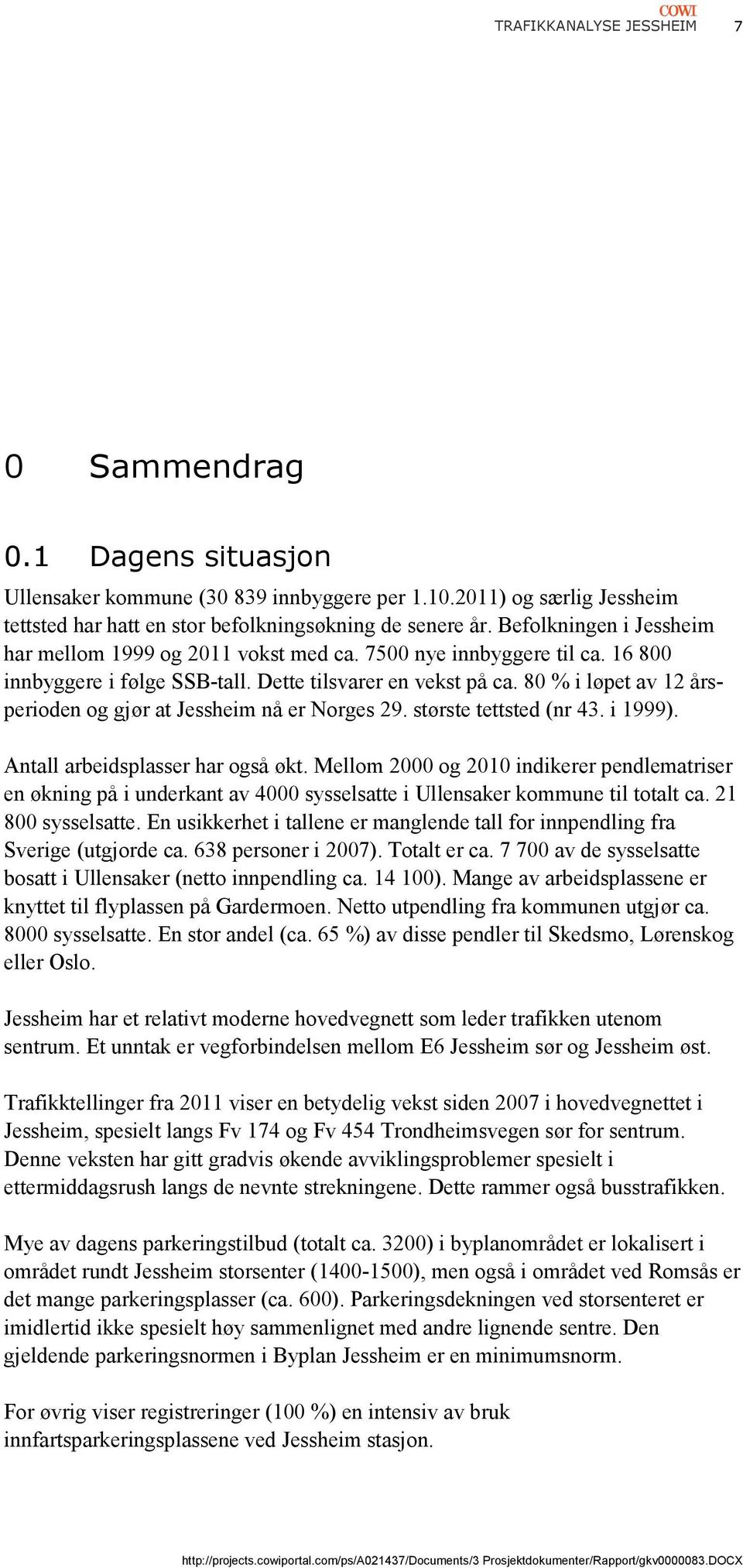 80 % i løpet av 12 årsperioden og gjør at Jessheim nå er Norges 29. største tettsted (nr 43. i 1999). Antall arbeidsplasser har også økt.