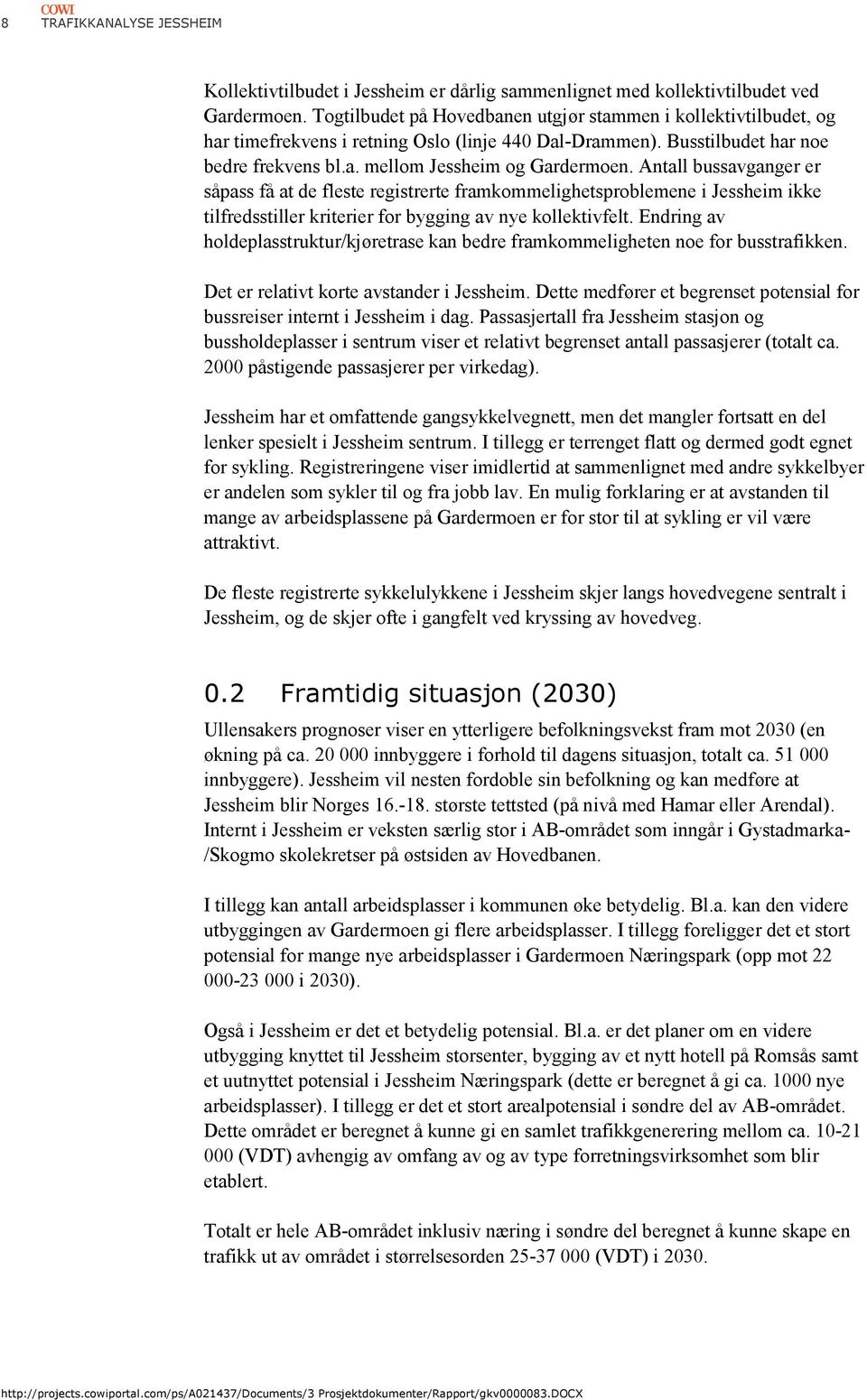 Antall bussavganger er såpass få at de fleste registrerte framkommelighetsproblemene i Jessheim ikke tilfredsstiller kriterier for bygging av nye kollektivfelt.