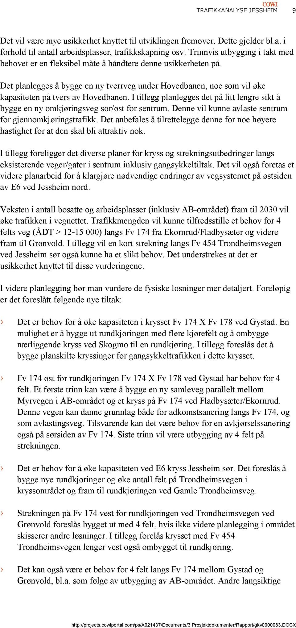 I tillegg planlegges det på litt lengre sikt å bygge en ny omkjøringsveg sør/øst for sentrum. Denne vil kunne avlaste sentrum for gjennomkjøringstrafikk.