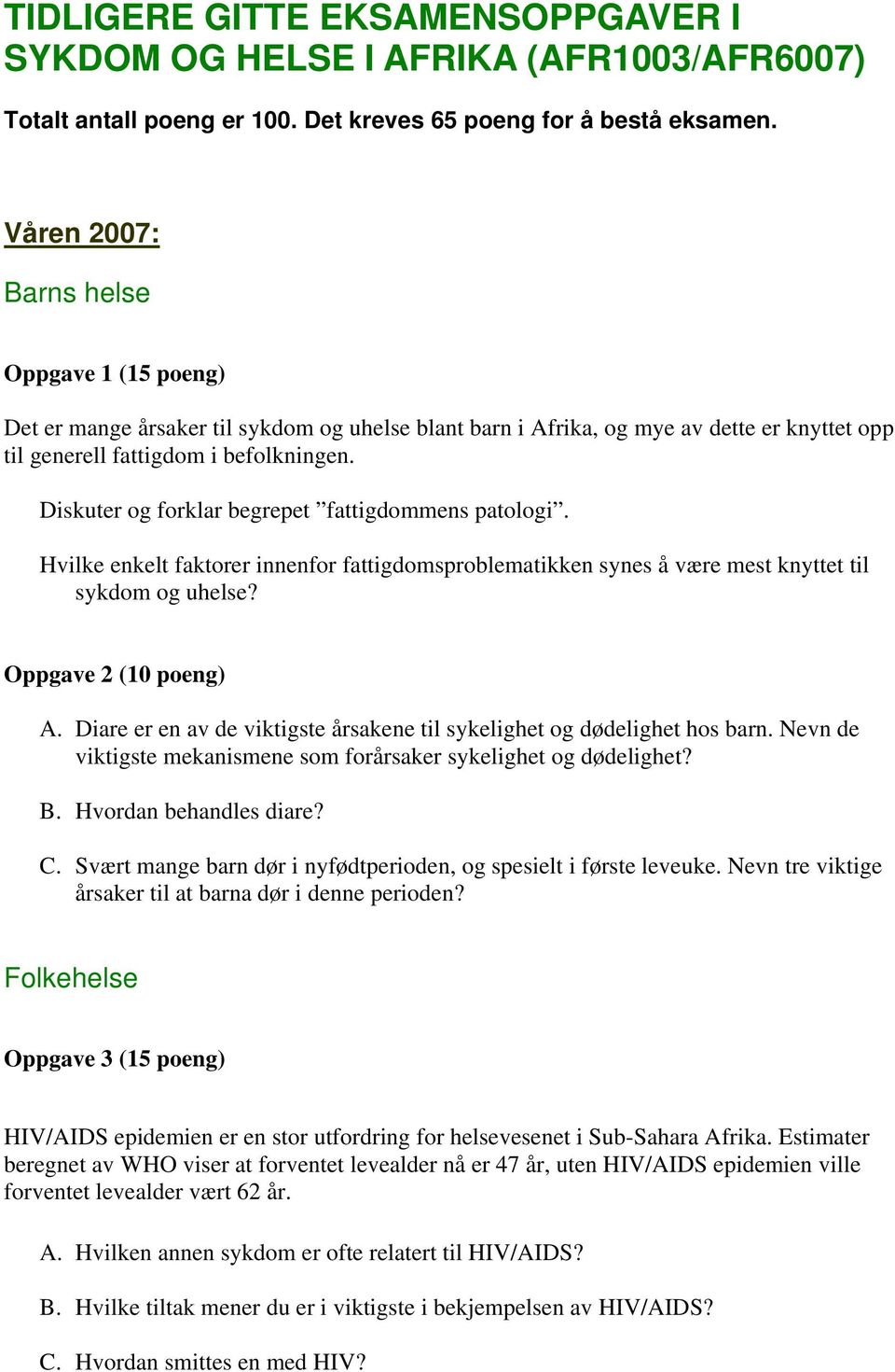 Diskuter og forklar begrepet fattigdommens patologi. Hvilke enkelt faktorer innenfor fattigdomsproblematikken synes å være mest knyttet til sykdom og uhelse? Oppgave 2 (10 poeng) A.