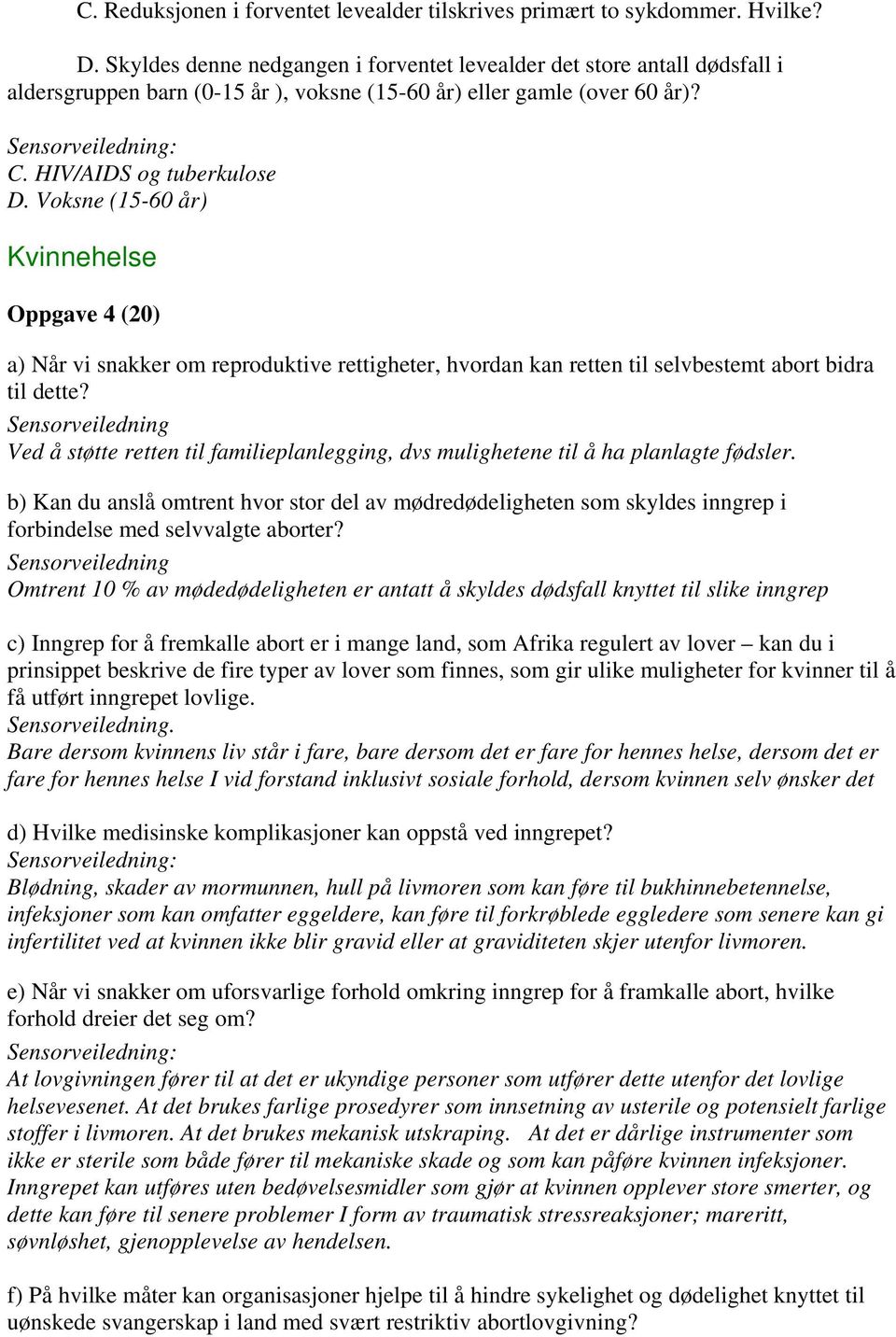 Voksne (15-60 år) Kvinnehelse Oppgave 4 (20) a) Når vi snakker om reproduktive rettigheter, hvordan kan retten til selvbestemt abort bidra til dette?