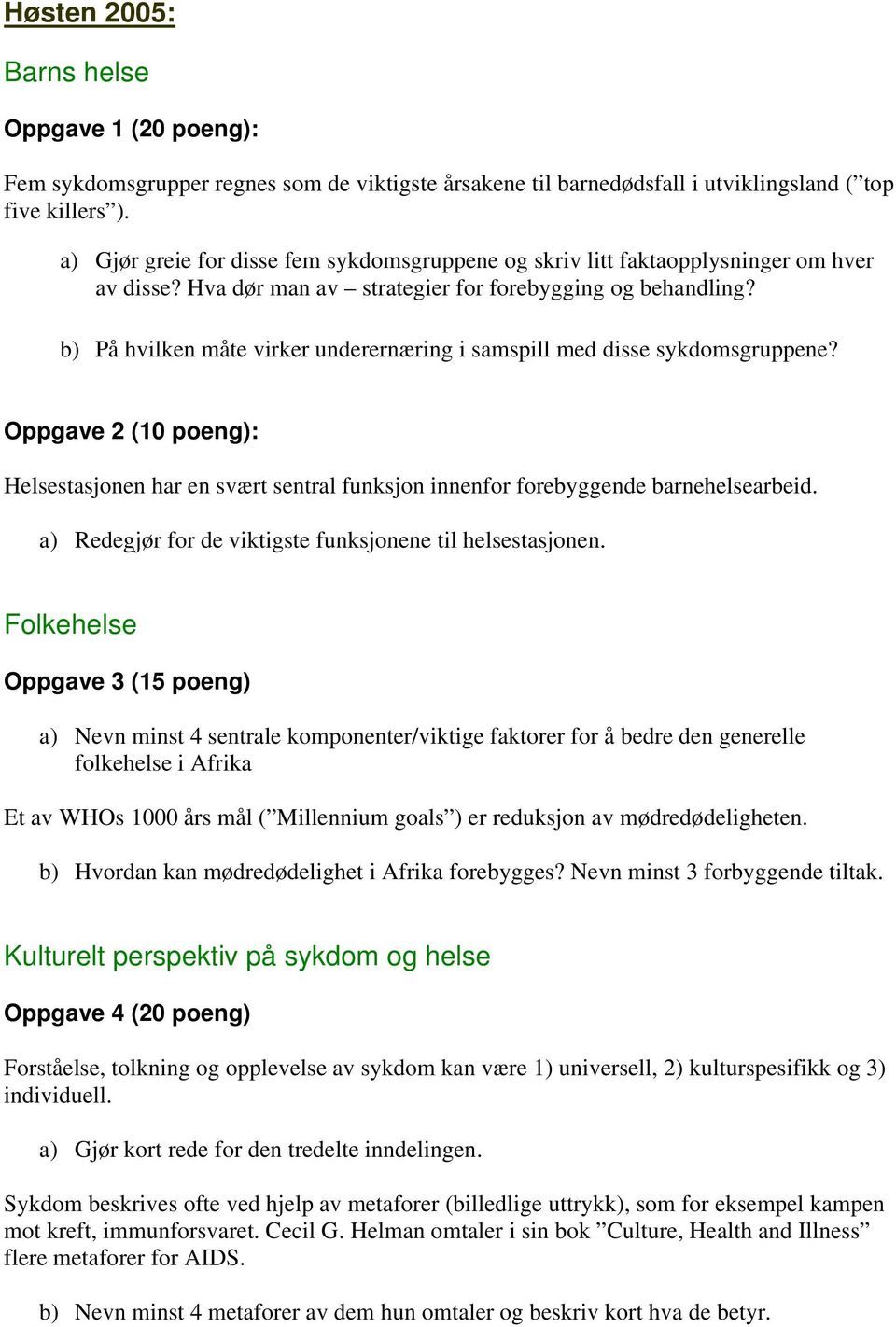 b) På hvilken måte virker underernæring i samspill med disse sykdomsgruppene? Oppgave 2 (10 poeng): Helsestasjonen har en svært sentral funksjon innenfor forebyggende barnehelsearbeid.