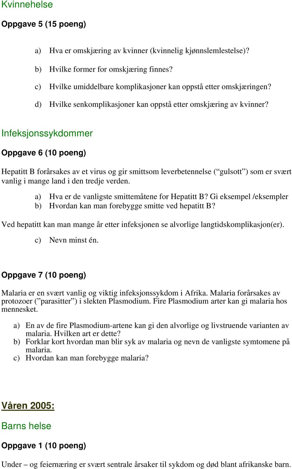 Infeksjonssykdommer Oppgave 6 (10 poeng) Hepatitt B forårsakes av et virus og gir smittsom leverbetennelse ( gulsott ) som er svært vanlig i mange land i den tredje verden.