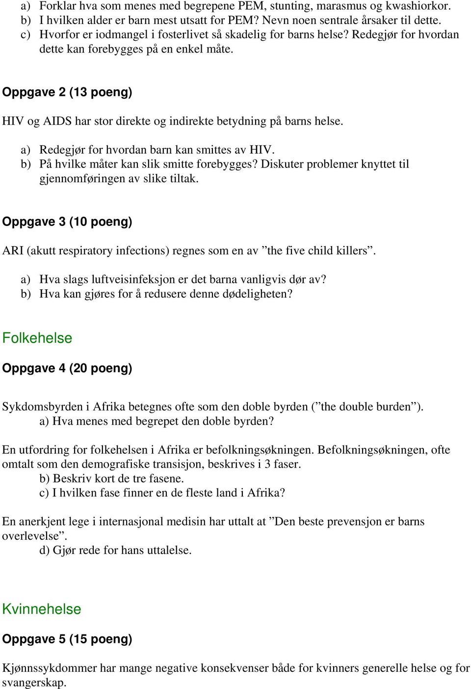 Oppgave 2 (13 poeng) HIV og AIDS har stor direkte og indirekte betydning på barns helse. a) Redegjør for hvordan barn kan smittes av HIV. b) På hvilke måter kan slik smitte forebygges?