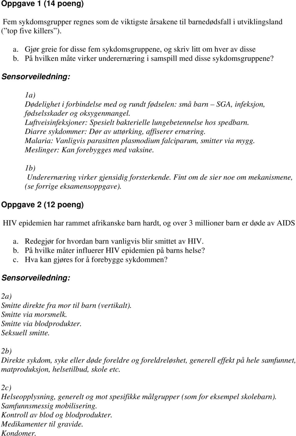 1a) Dødelighet i forbindelse med og rundt fødselen: små barn SGA, infeksjon, fødselsskader og oksygenmangel. Luftveisinfeksjoner: Spesielt bakterielle lungebetennelse hos spedbarn.