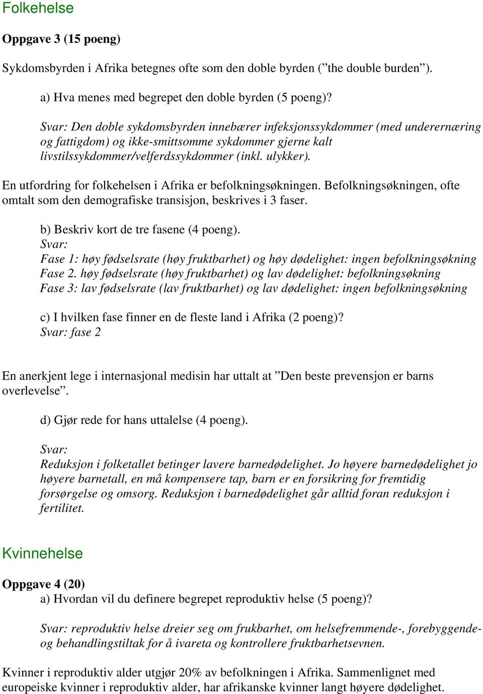 En utfordring for folkehelsen i Afrika er befolkningsøkningen. Befolkningsøkningen, ofte omtalt som den demografiske transisjon, beskrives i 3 faser. b) Beskriv kort de tre fasene (4 poeng).