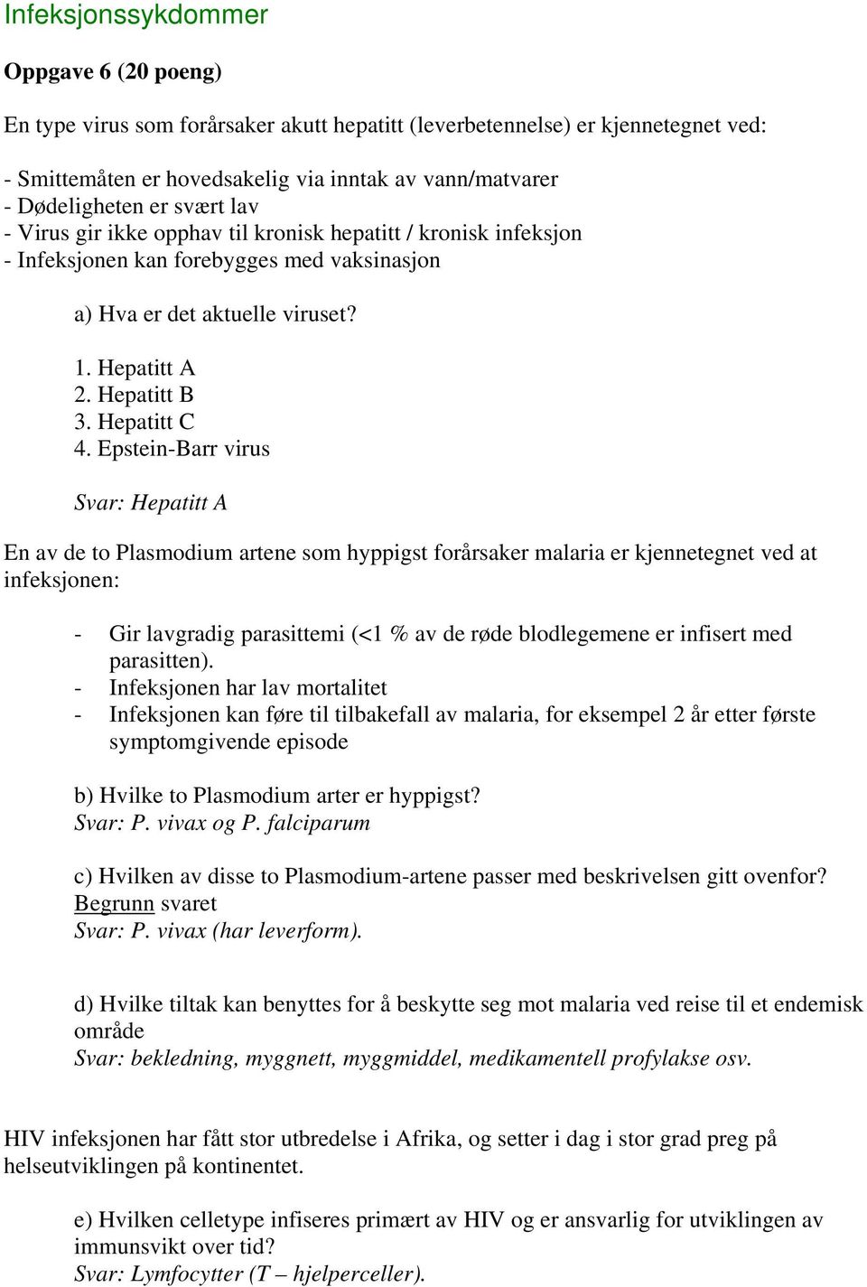 Epstein-Barr virus Svar: Hepatitt A En av de to Plasmodium artene som hyppigst forårsaker malaria er kjennetegnet ved at infeksjonen: - Gir lavgradig parasittemi (<1 % av de røde blodlegemene er