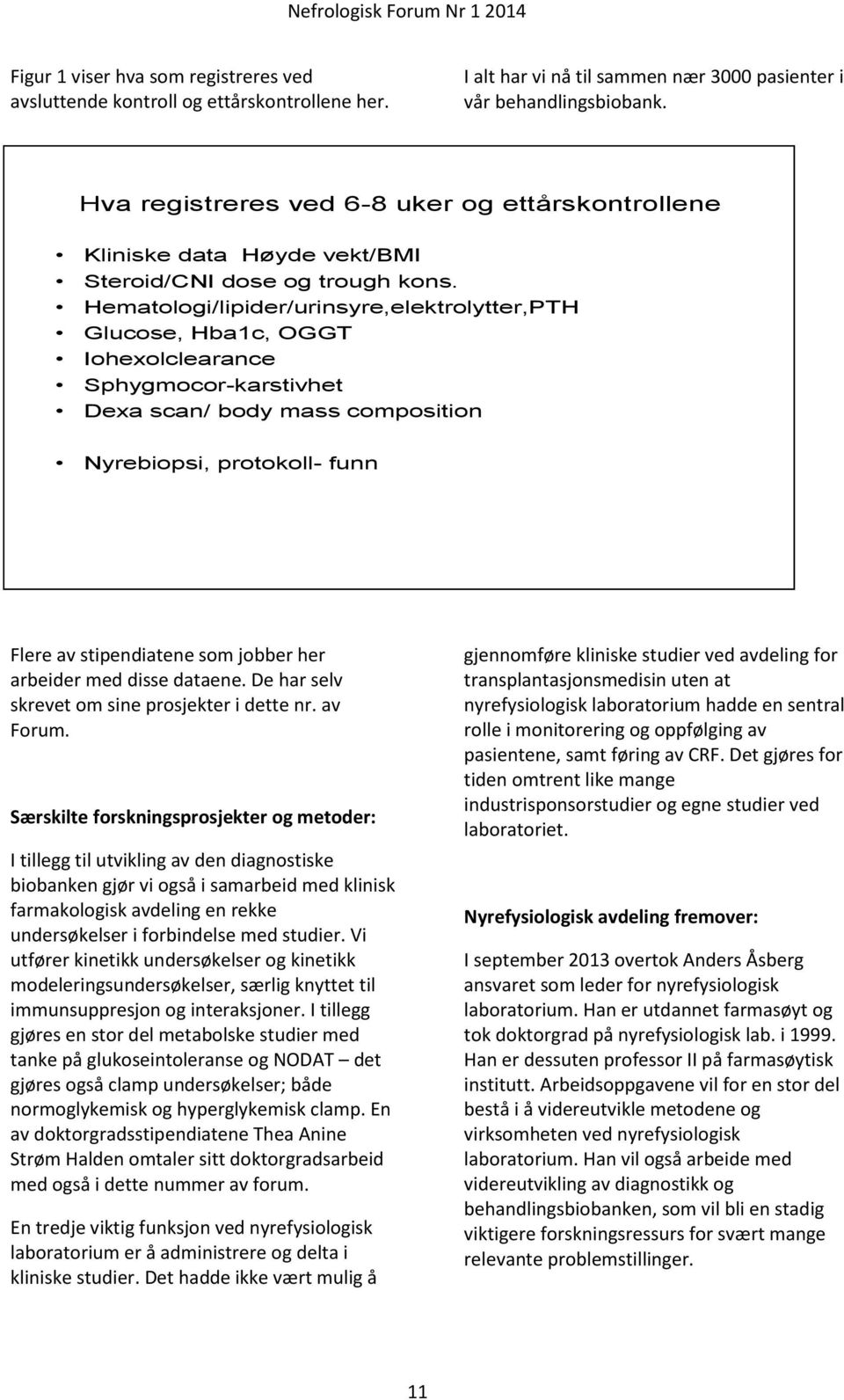 Hematologi/lipider/urinsyre,elektrolytter,PTH Glucose, Hba1c, OGGT Iohexolclearance Sphygmocor-karstivhet Dexa scan/ body mass composition Nyrebiopsi, protokoll- funn Flere av stipendiatene som