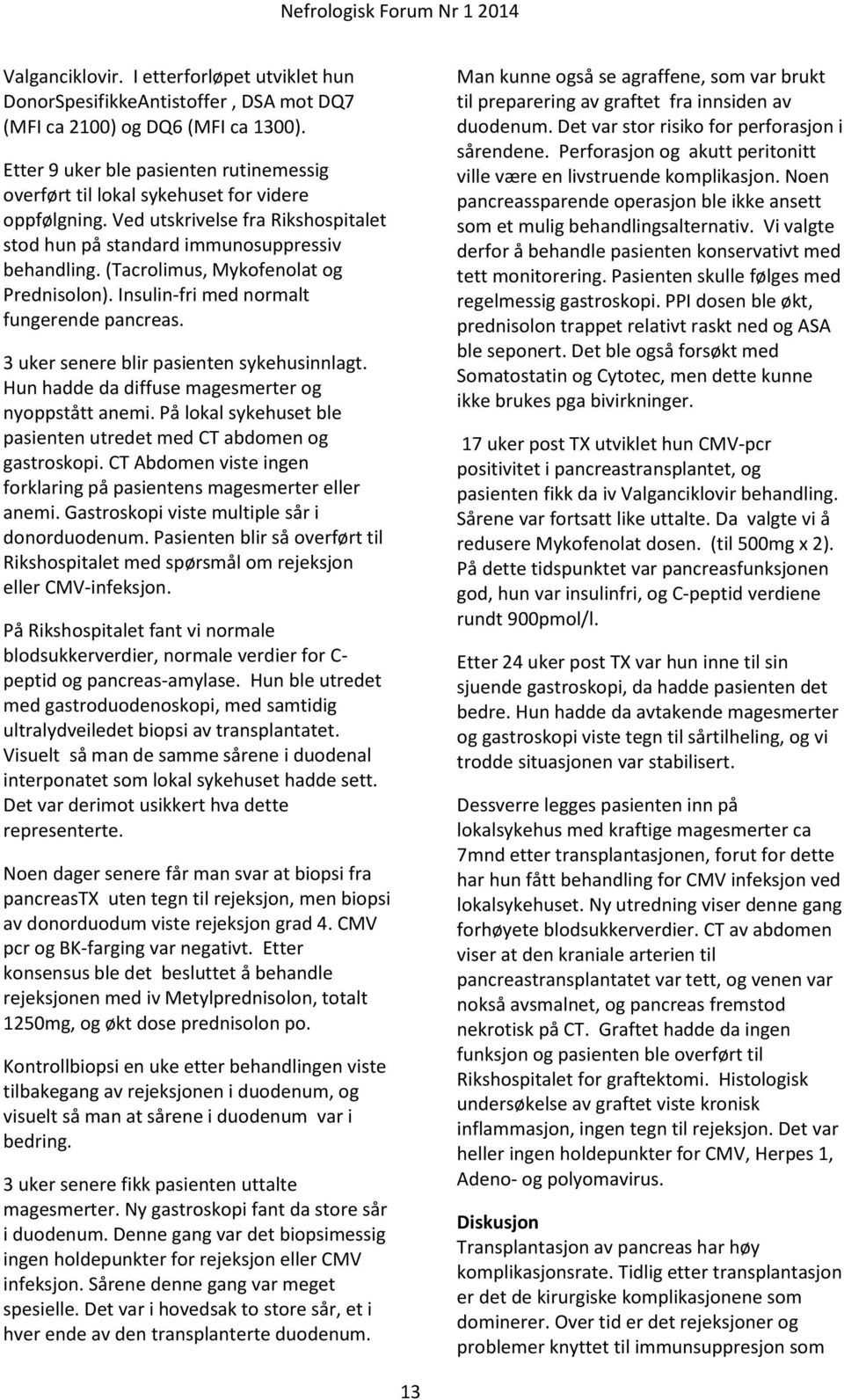 (Tacrolimus, Mykofenolat og Prednisolon). Insulin-fri med normalt fungerende pancreas. 3 uker senere blir pasienten sykehusinnlagt. Hun hadde da diffuse magesmerter og nyoppstått anemi.