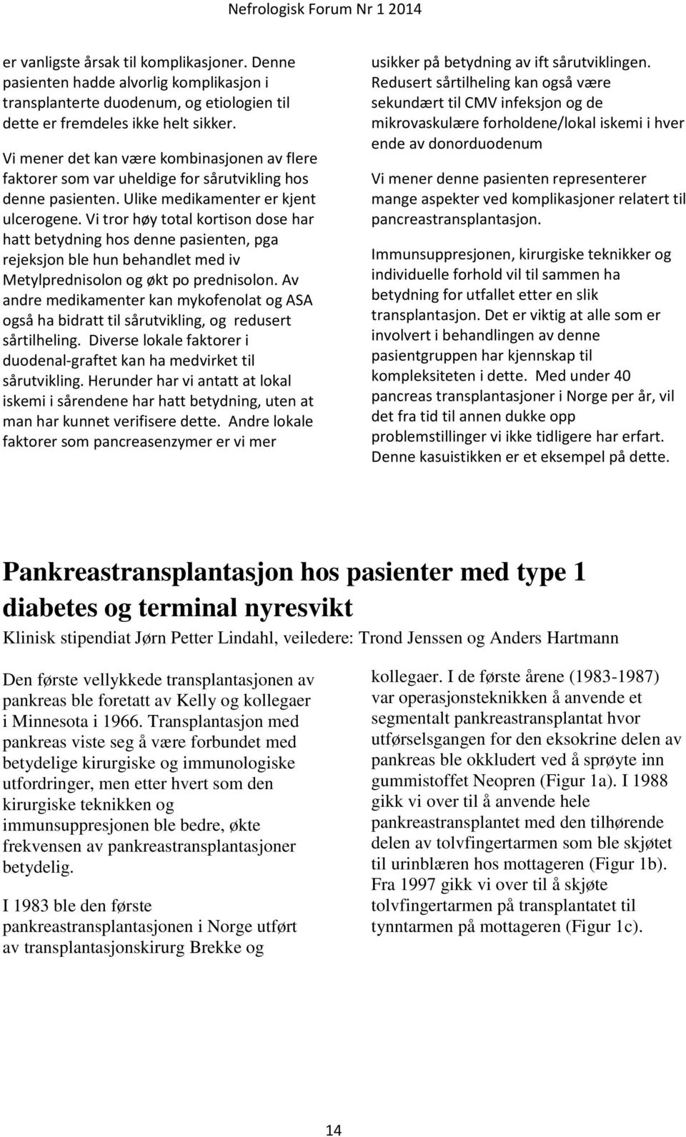 Vi tror høy total kortison dose har hatt betydning hos denne pasienten, pga rejeksjon ble hun behandlet med iv Metylprednisolon og økt po prednisolon.