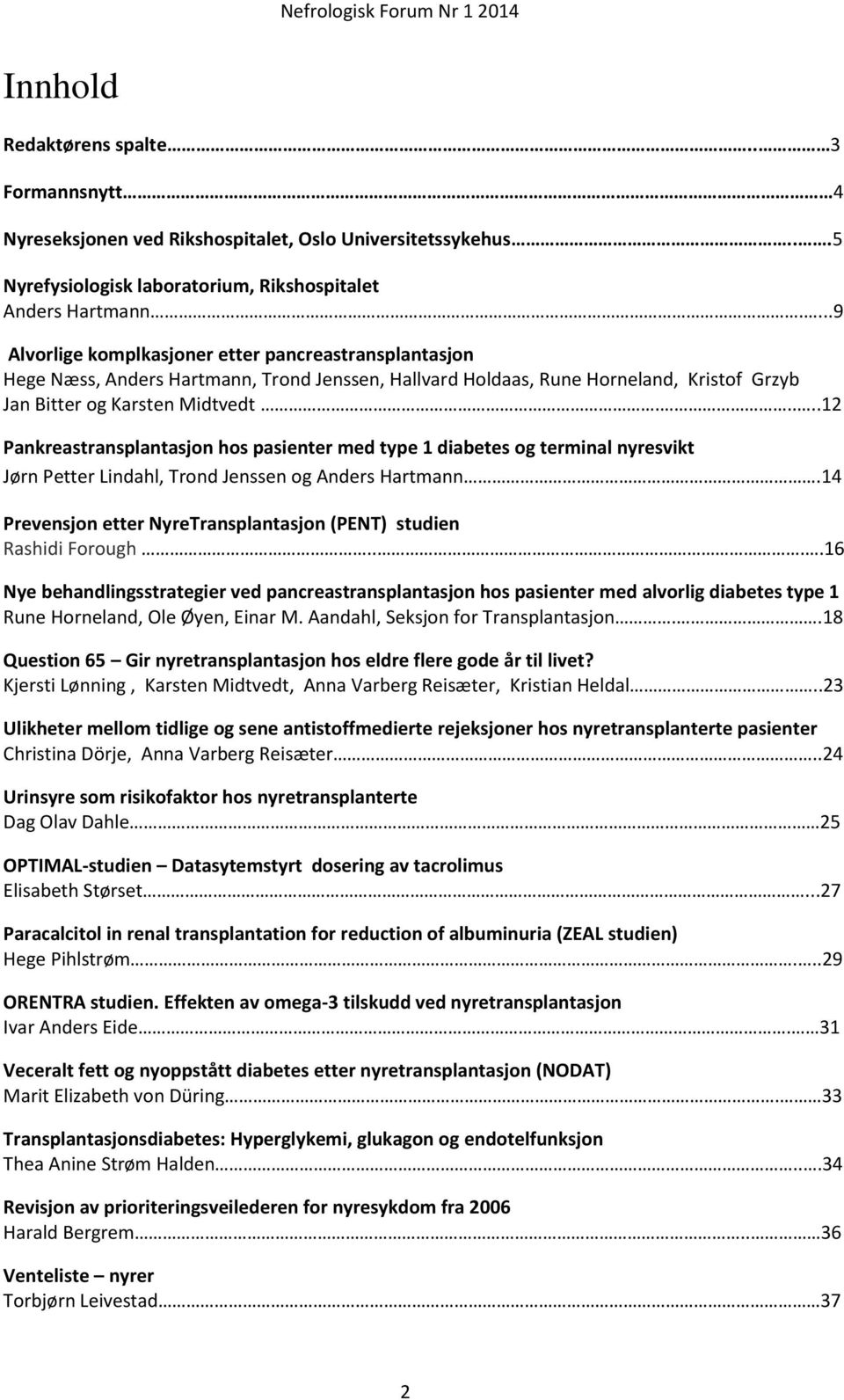 ....12 Pankreastransplantasjon hos pasienter med type 1 diabetes og terminal nyresvikt Jørn Petter Lindahl, Trond Jenssen og Anders Hartmann.