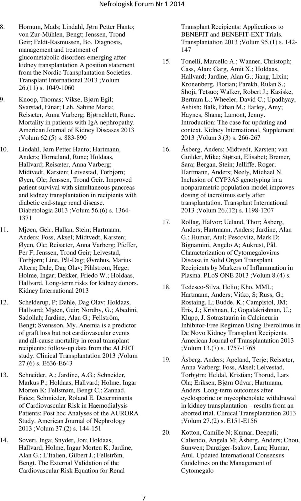 Transplant International 2013 ;Volum 26.(11) s. 1049-1060 9. Knoop, Thomas; Vikse, Bjørn Egil; Svarstad, Einar; Leh, Sabine Maria; Reisæter, Anna Varberg; Bjørneklett, Rune.