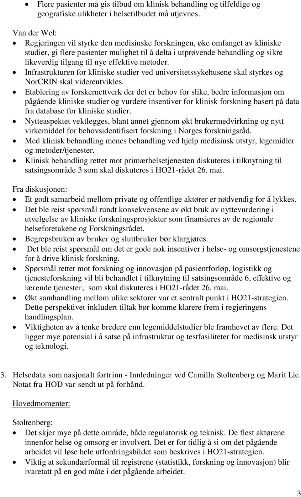 effektive metoder. Infrastrukturen for kliniske studier ved universitetssykehusene skal styrkes og NorCRIN skal videreutvikles.