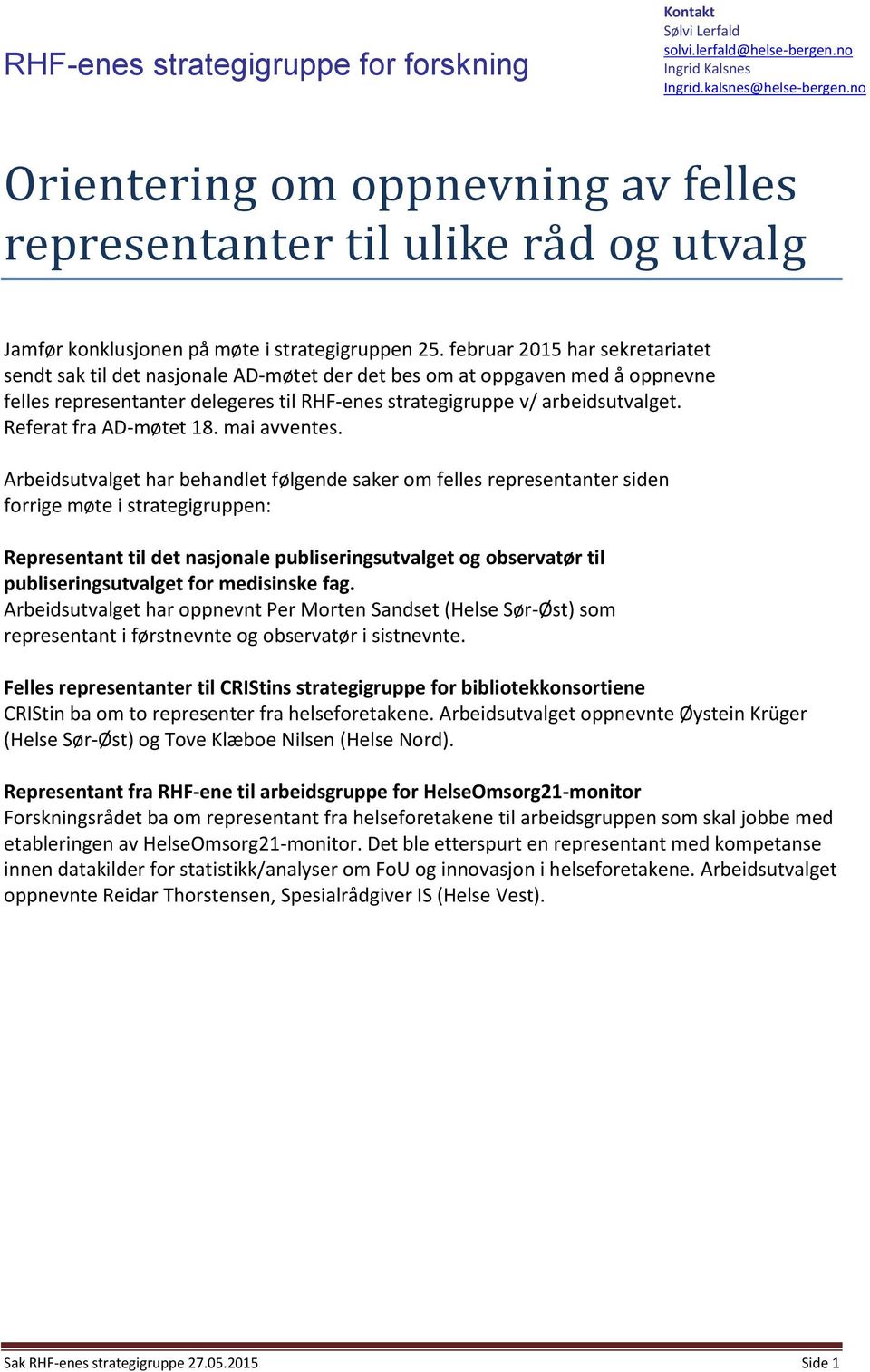 februar 2015 har sekretariatet sendt sak til det nasjonale AD-møtet der det bes om at oppgaven med å oppnevne felles representanter delegeres til RHF-enes strategigruppe v/ arbeidsutvalget.