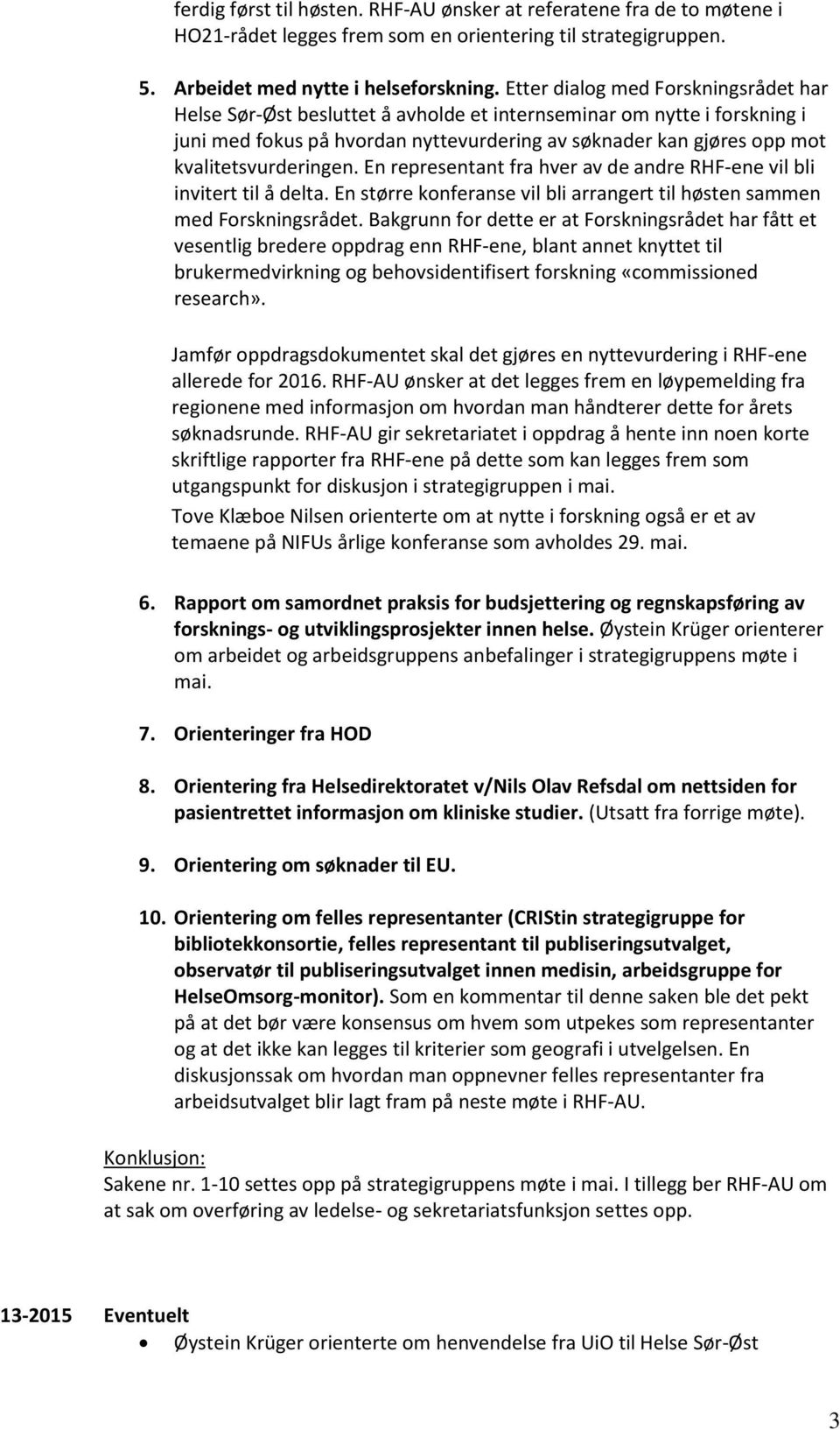 kvalitetsvurderingen. En representant fra hver av de andre RHF-ene vil bli invitert til å delta. En større konferanse vil bli arrangert til høsten sammen med Forskningsrådet.