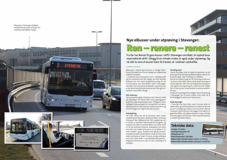 En hybrid-buss med elektrisk drift i tillegg til en mindre motor er også under utprøving. Og nå står to rene el-busser klare til å testes ut i ordinær rutetrafikk.