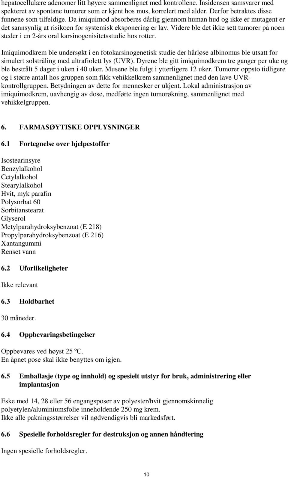 Videre ble det ikke sett tumorer på noen steder i en 2-års oral karsinogenisitetsstudie hos rotter.