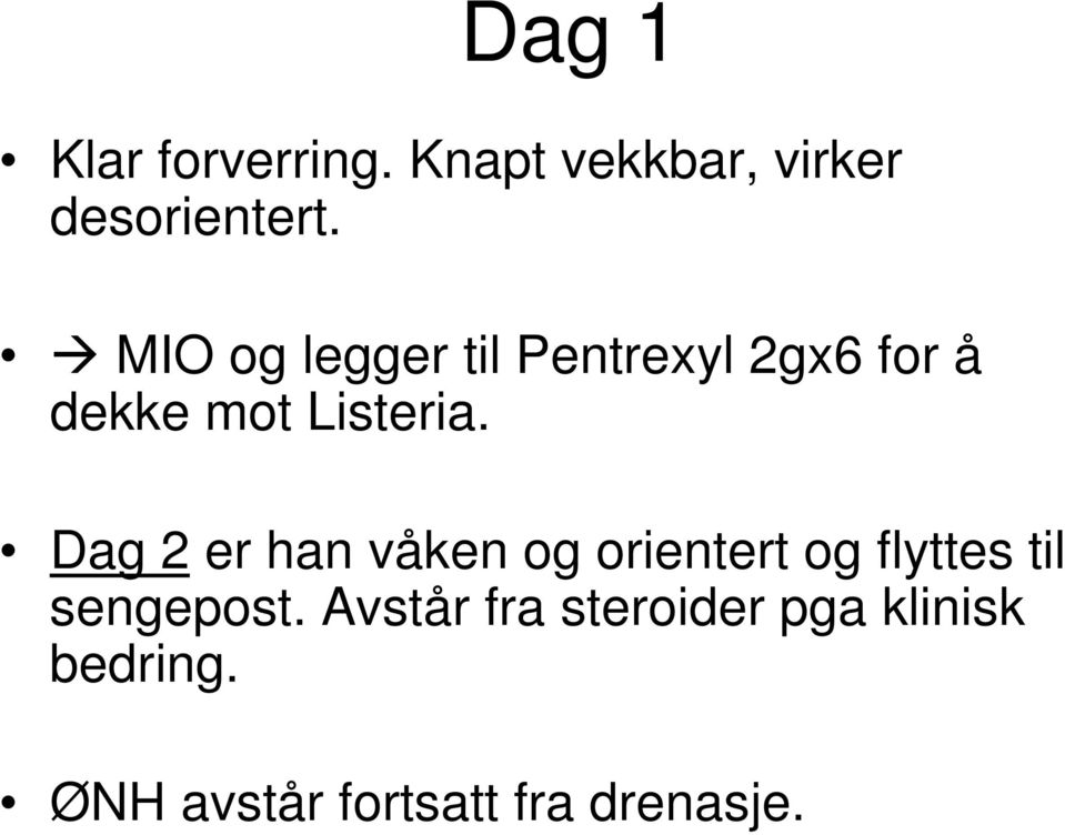 Dag 2 er han våken og orientert og flyttes til sengepost.