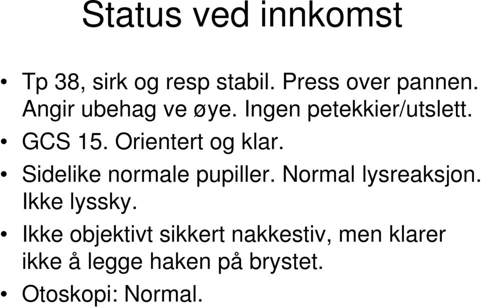 Sidelike normale pupiller. Normal lysreaksjon. Ikke lyssky.