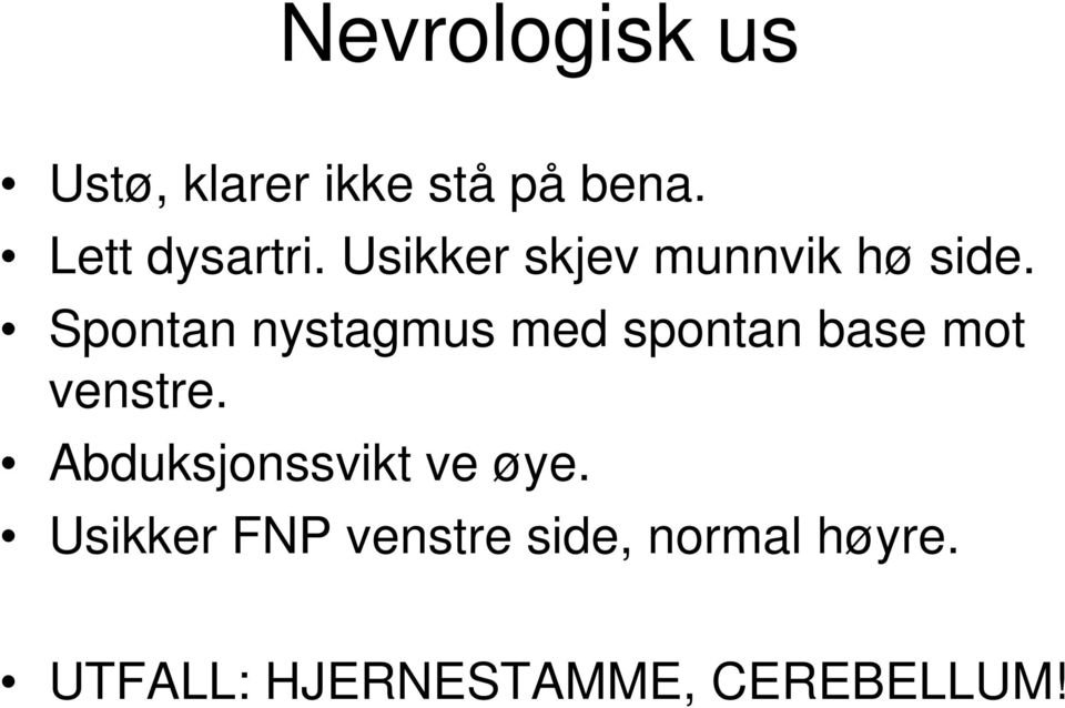 Spontan nystagmus med spontan base mot venstre.