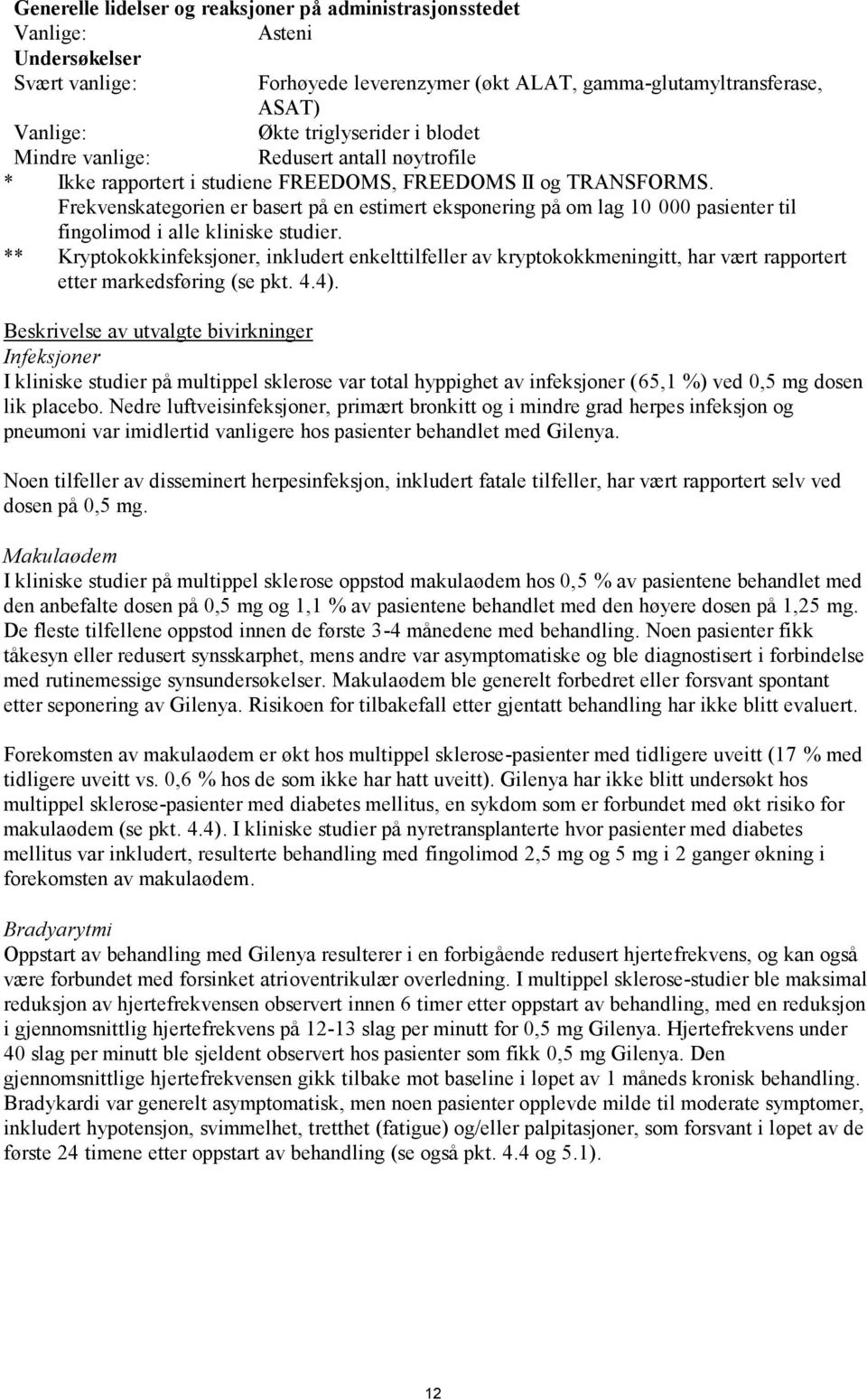 Frekvenskategorien er basert på en estimert eksponering på om lag 10 000 pasienter til fingolimod i alle kliniske studier.