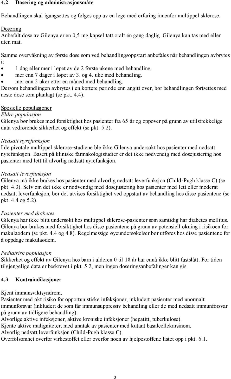 Samme overvåkning av første dose som ved behandlingsoppstart anbefales når behandlingen avbrytes i: 1 dag eller mer i løpet av de 2 første ukene med behandling. mer enn 7 dager i løpet av 3. og 4.