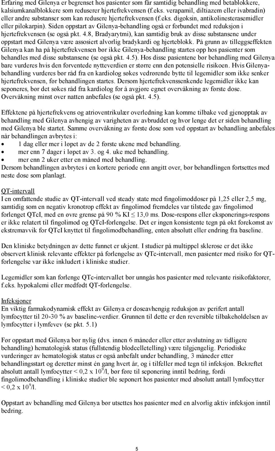 Siden oppstart av Gilenya-behandling også er forbundet med reduksjon i hjertefrekvensen (se også pkt. 4.