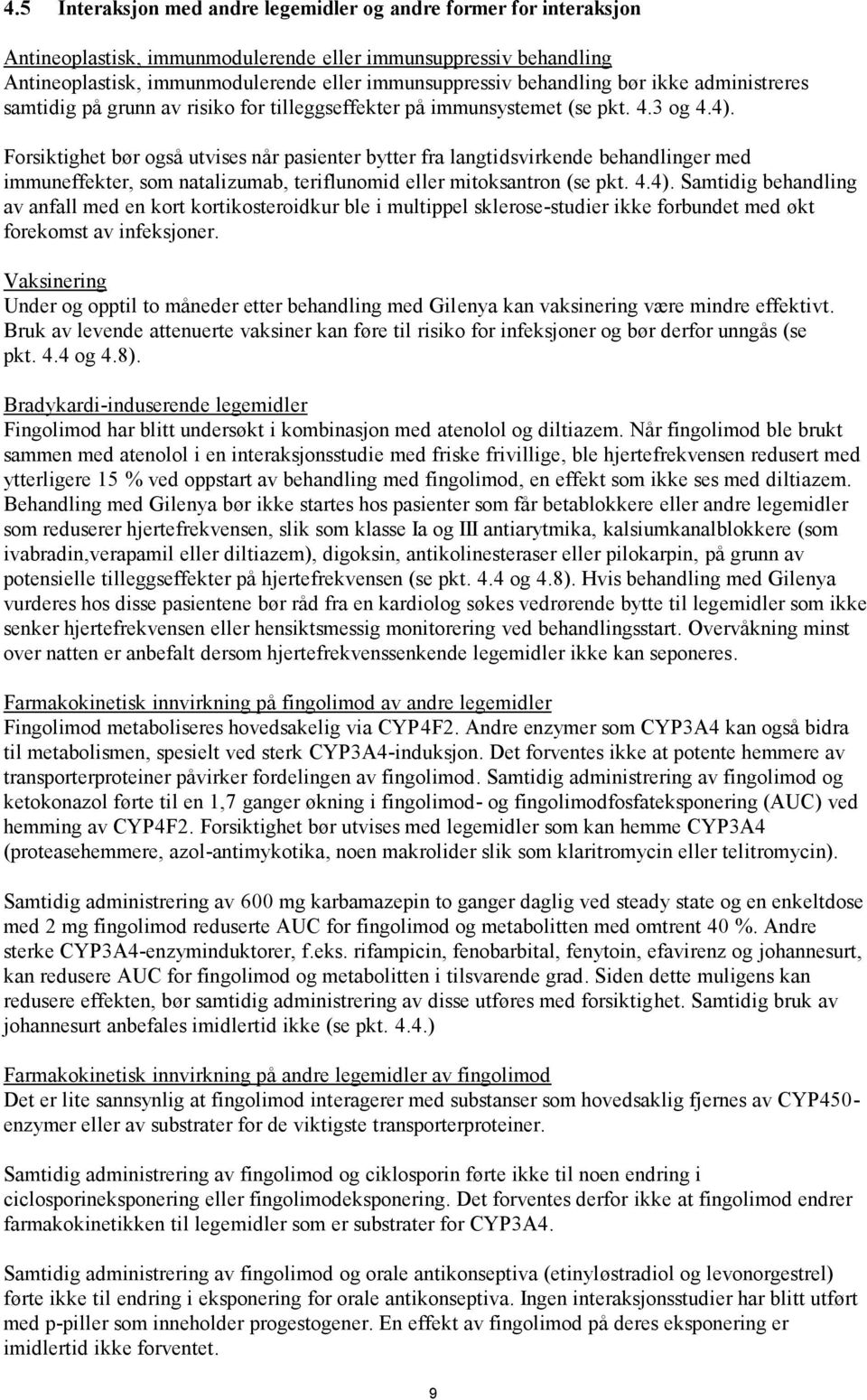 Forsiktighet bør også utvises når pasienter bytter fra langtidsvirkende behandlinger med immuneffekter, som natalizumab, teriflunomid eller mitoksantron (se pkt. 4.4).