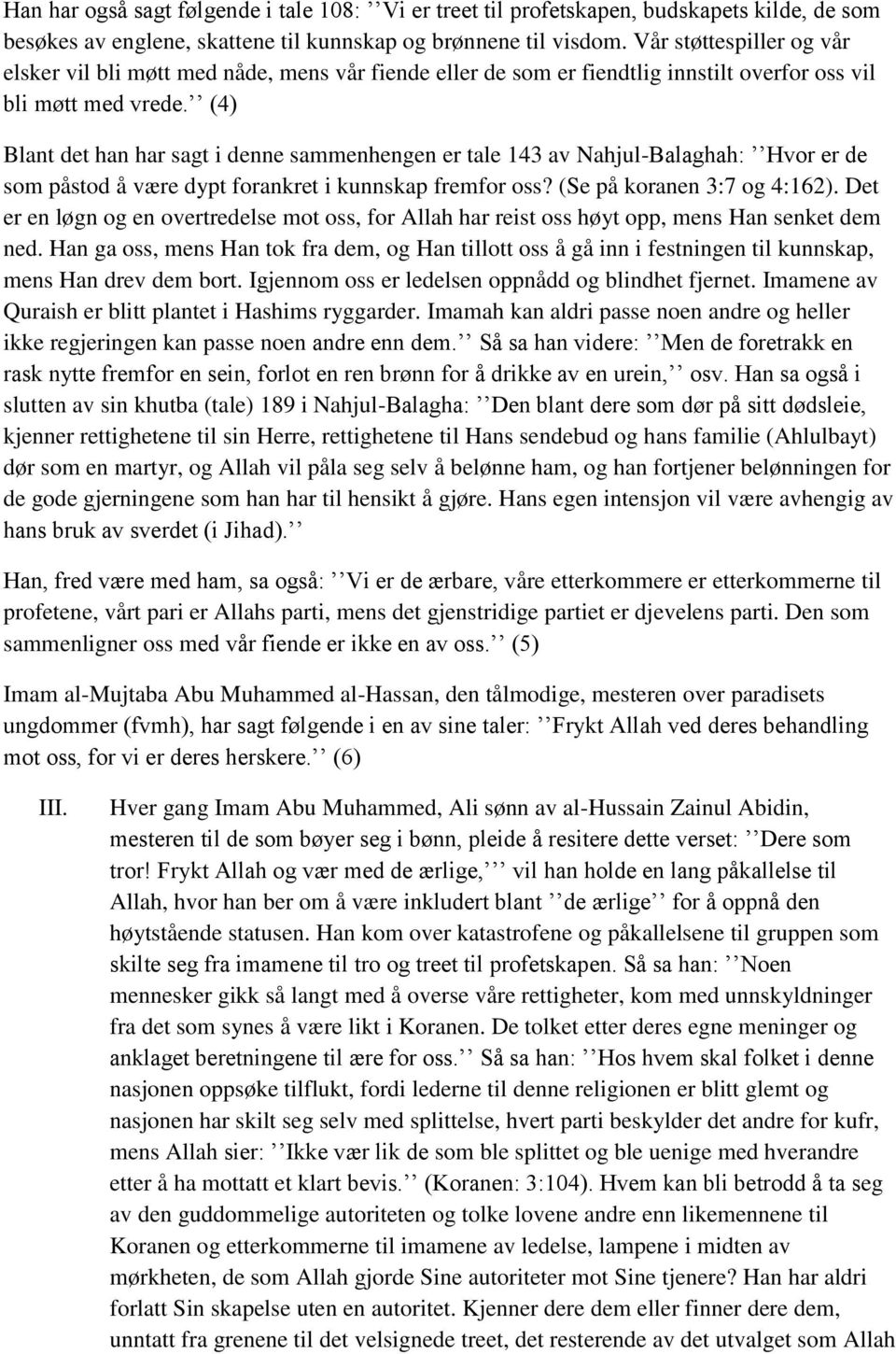 (4) Blant det han har sagt i denne sammenhengen er tale 143 av Nahjul-Balaghah: Hvor er de som påstod å være dypt forankret i kunnskap fremfor oss? (Se på koranen 3:7 og 4:162).