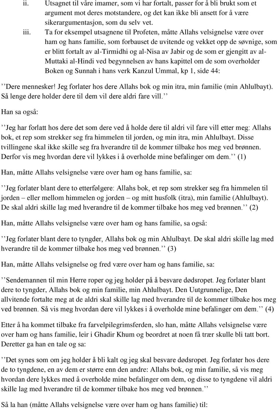 Jabir og de som er gjengitt av al- Muttaki al-hindi ved begynnelsen av hans kapittel om de som overholder Boken og Sunnah i hans verk Kanzul Ummal, kp 1, side 44: Dere mennesker!