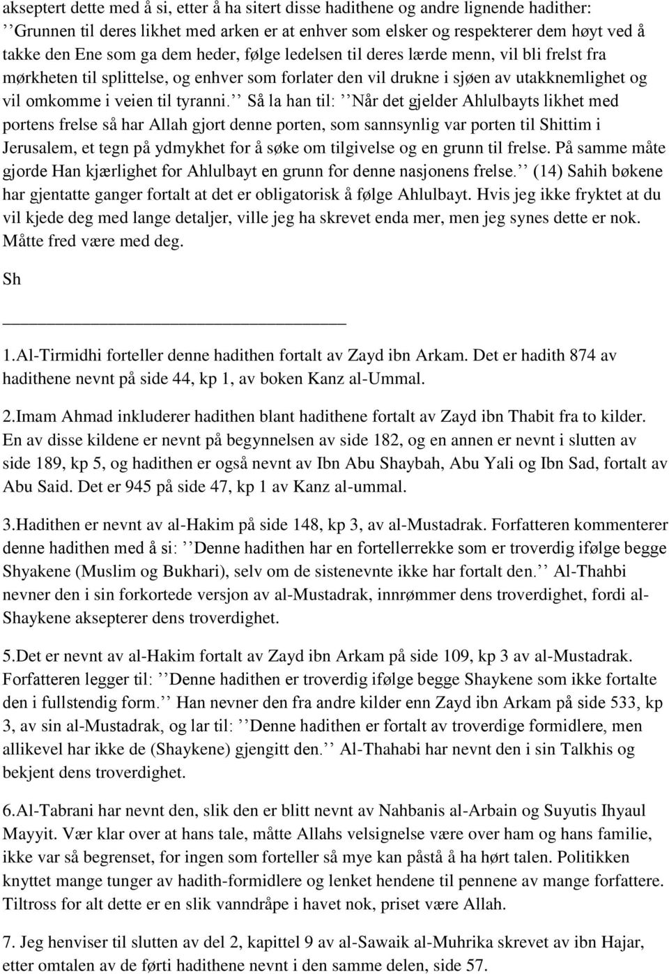 Så la han til: Når det gjelder Ahlulbayts likhet med portens frelse så har Allah gjort denne porten, som sannsynlig var porten til Shittim i Jerusalem, et tegn på ydmykhet for å søke om tilgivelse og