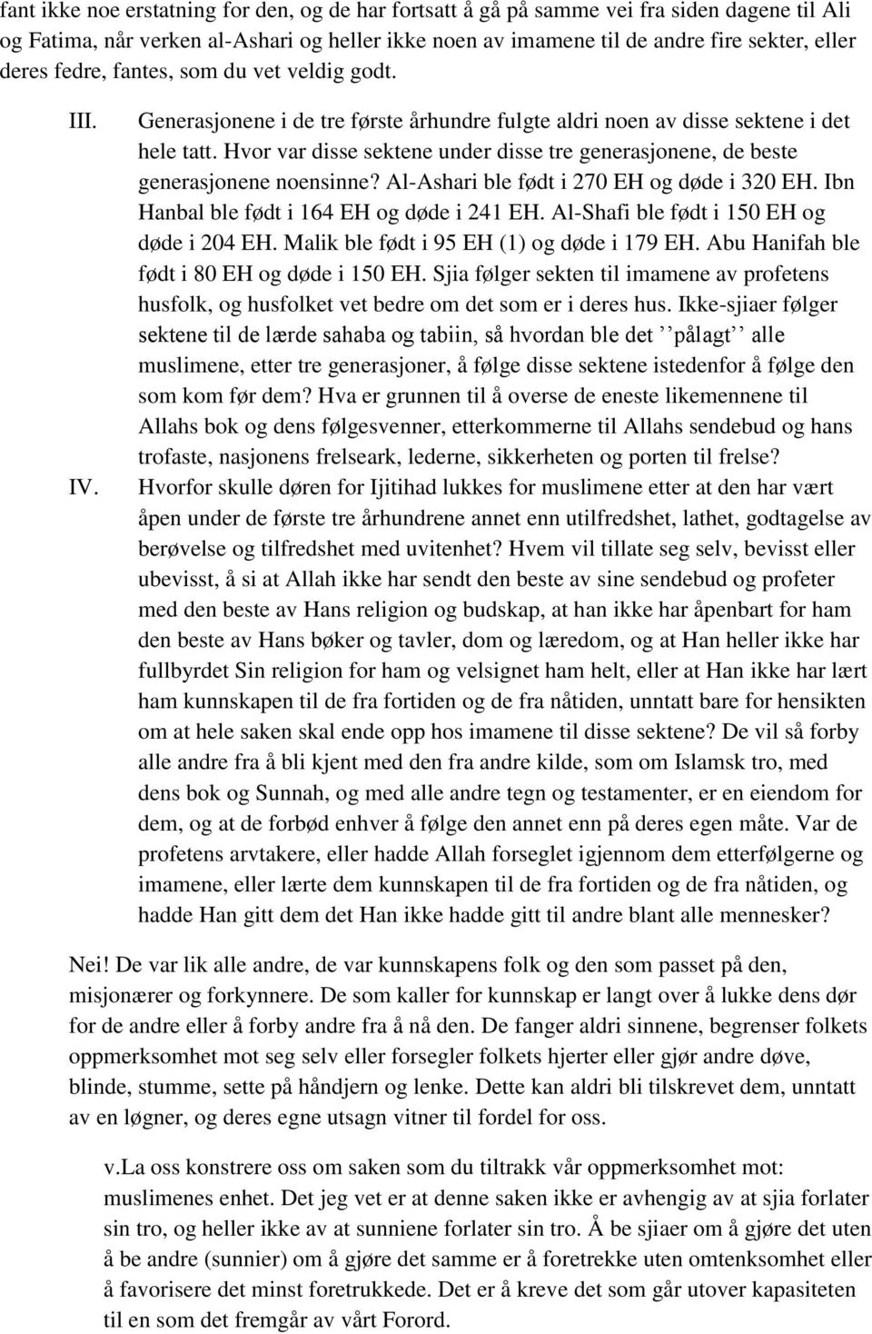 Hvor var disse sektene under disse tre generasjonene, de beste generasjonene noensinne? Al-Ashari ble født i 270 EH og døde i 320 EH. Ibn Hanbal ble født i 164 EH og døde i 241 EH.