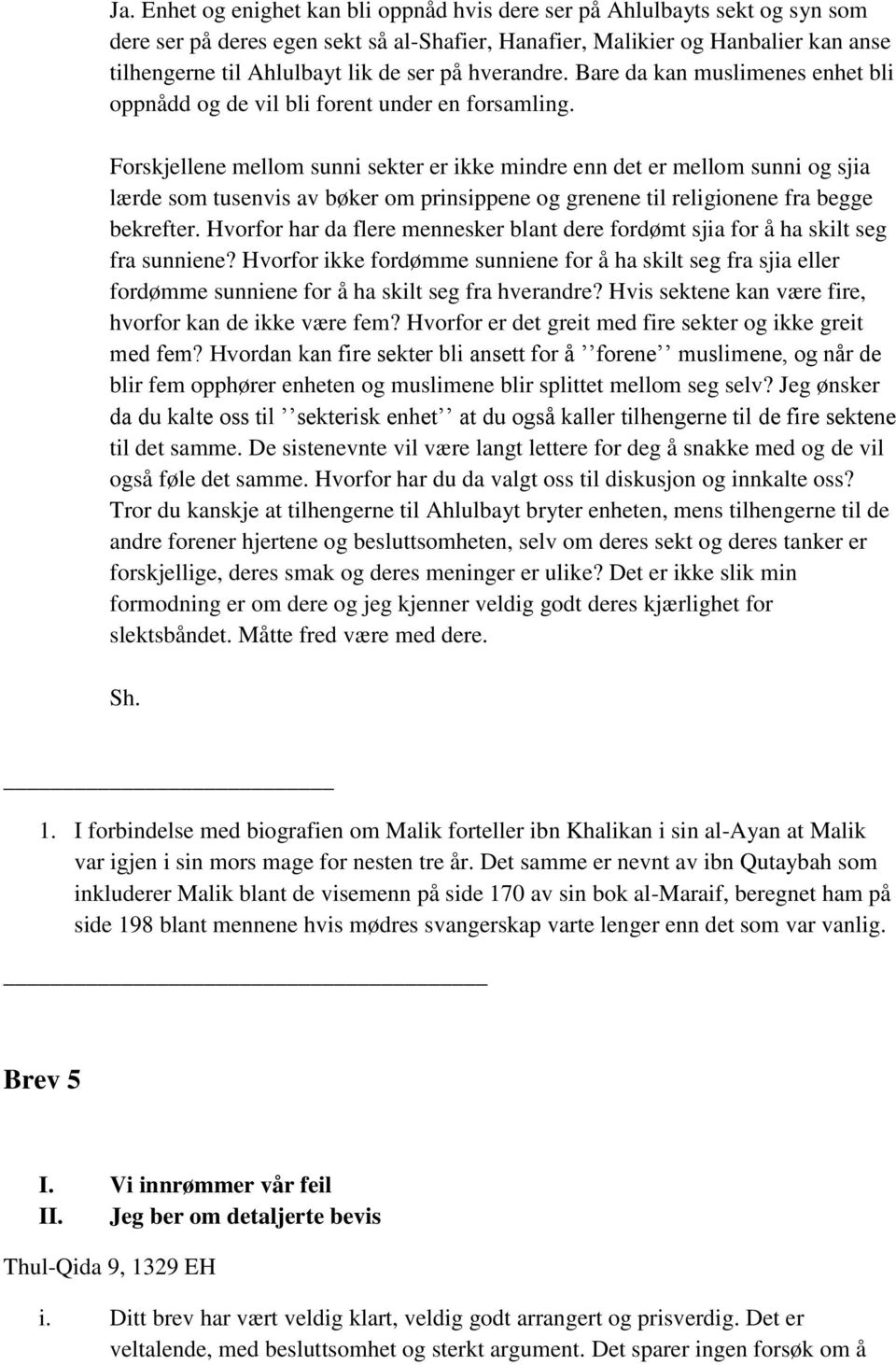 Forskjellene mellom sunni sekter er ikke mindre enn det er mellom sunni og sjia lærde som tusenvis av bøker om prinsippene og grenene til religionene fra begge bekrefter.