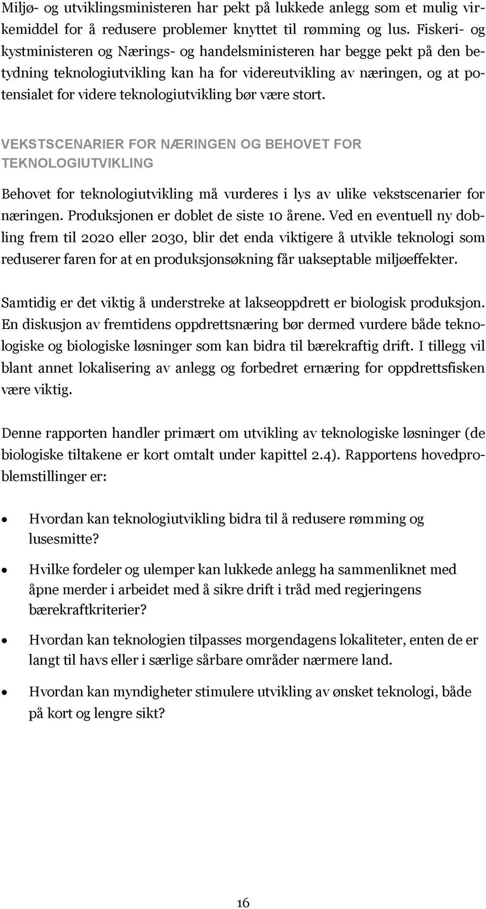 bør være stort. VEKSTSCENARIER FOR NÆRINGEN OG BEHOVET FOR TEKNOLOGIUTVIKLING Behovet for teknologiutvikling må vurderes i lys av ulike vekstscenarier for næringen.