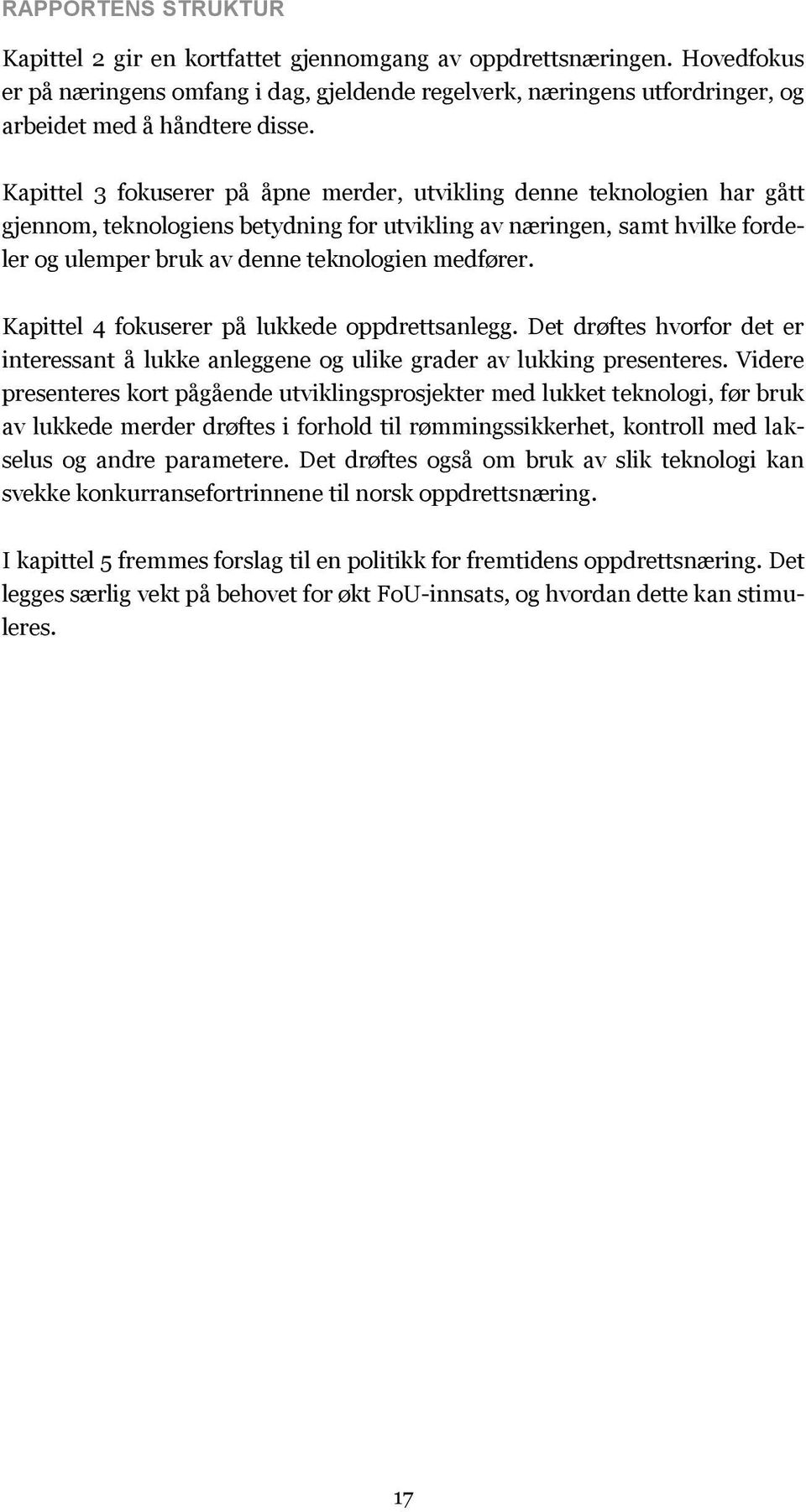 Kapittel 3 fokuserer på åpne merder, utvikling denne teknologien har gått gjennom, teknologiens betydning for utvikling av næringen, samt hvilke fordeler og ulemper bruk av denne teknologien medfører.