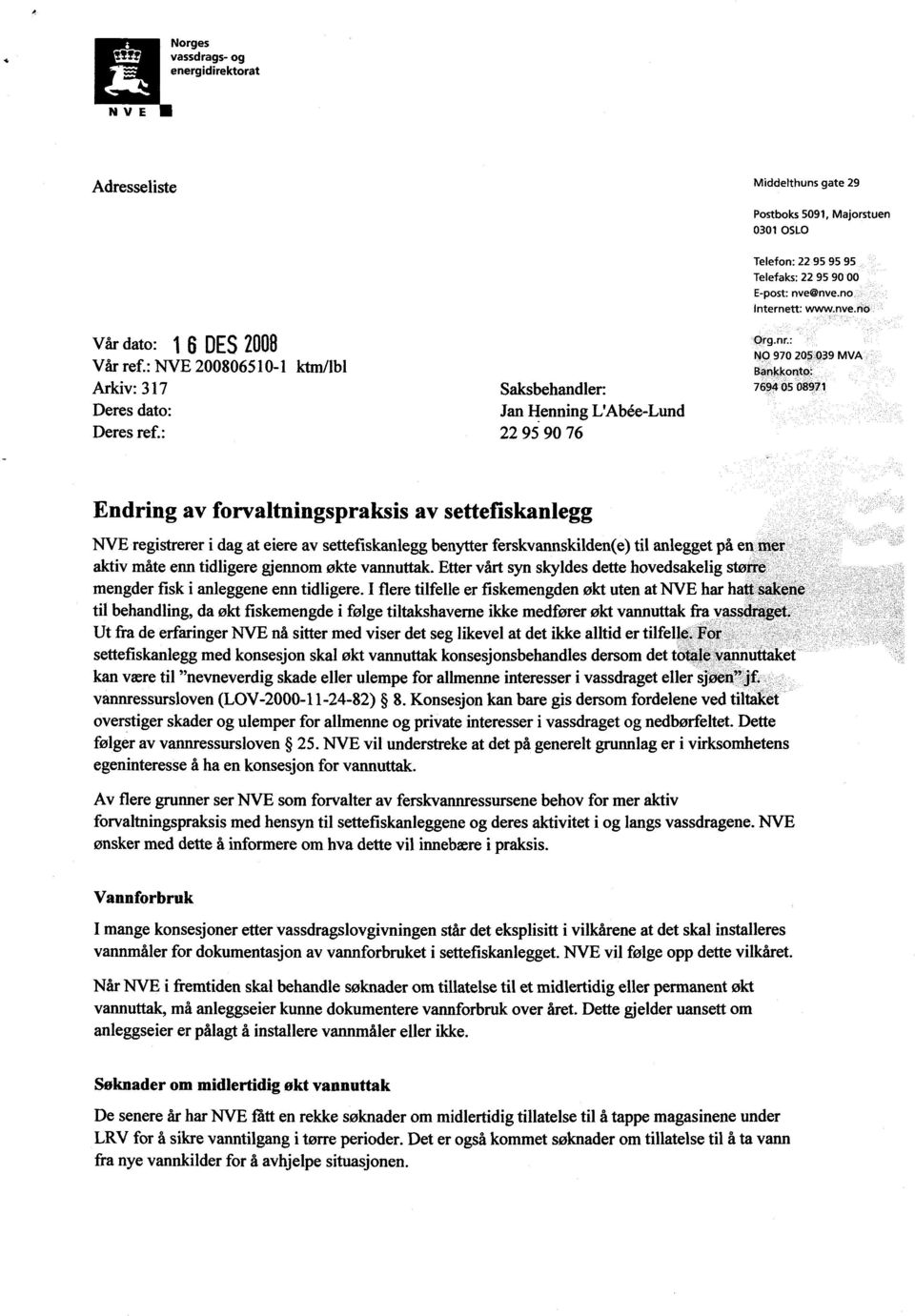 : NO 970 205 039 MVA Bankkonto: 7694 05 08971 Endring av forvaltningspraksis av settefiskanlegg NVE registrerer i dag at eiere av settefiskanlegg benytter ferskvannskilden(e) til anlegget på en mer