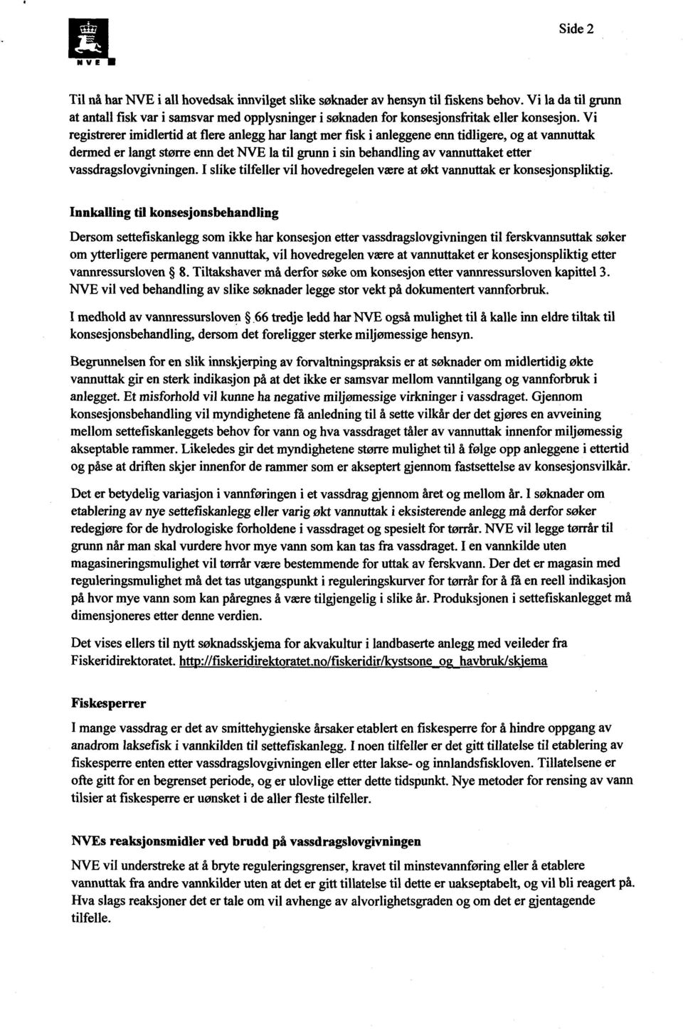 Vi registrerer imidlertid at flere anlegg har langt mer fisk i anleggene enn tidligere, og at vannuttak dermed er langt større enn det NVE la til grunn i sin behandling av vannuttaket etter