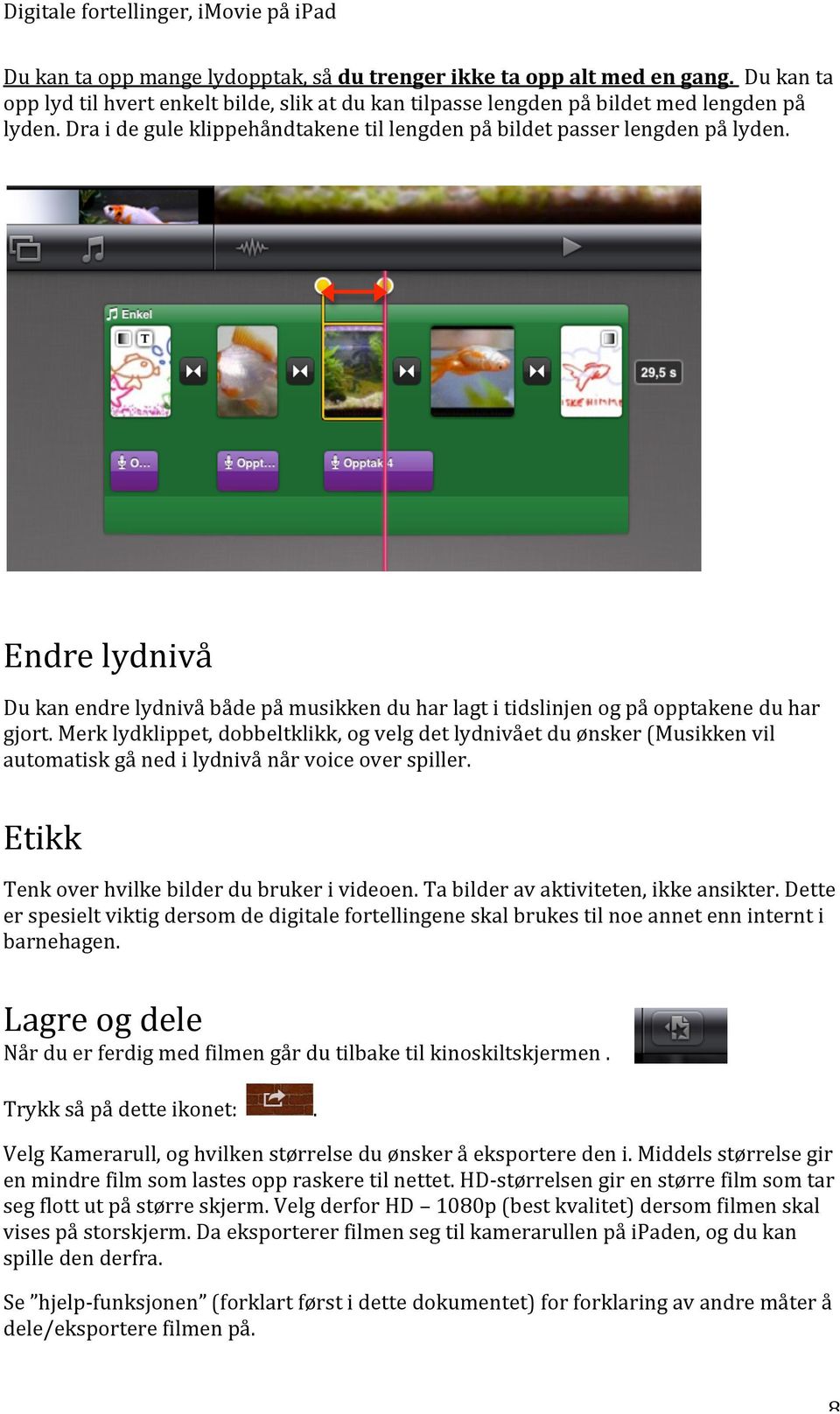 merklydklippet,dobbeltklikk,ogvelgdetlydnivåetduønsker(musikkenvil automatiskgånedilydnivånårvoiceoverspiller. Etikk Tenkoverhvilkebilderdubrukerivideoen.Tabilderavaktiviteten,ikkeansikter.