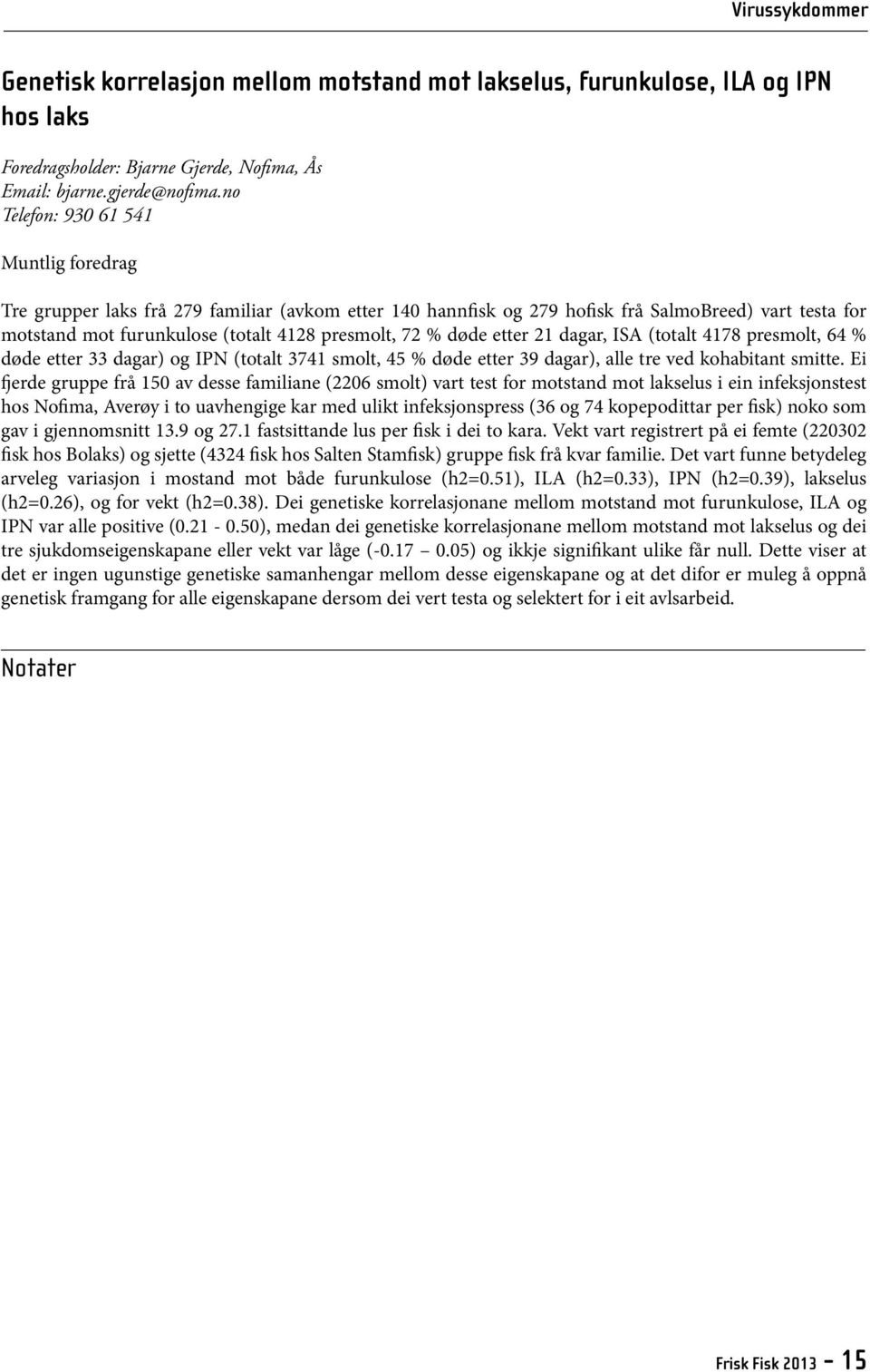 døde etter 21 dagar, ISA (totalt 4178 presmolt, 64 % døde etter 33 dagar) og IPN (totalt 3741 smolt, 45 % døde etter 39 dagar), alle tre ved kohabitant smitte.