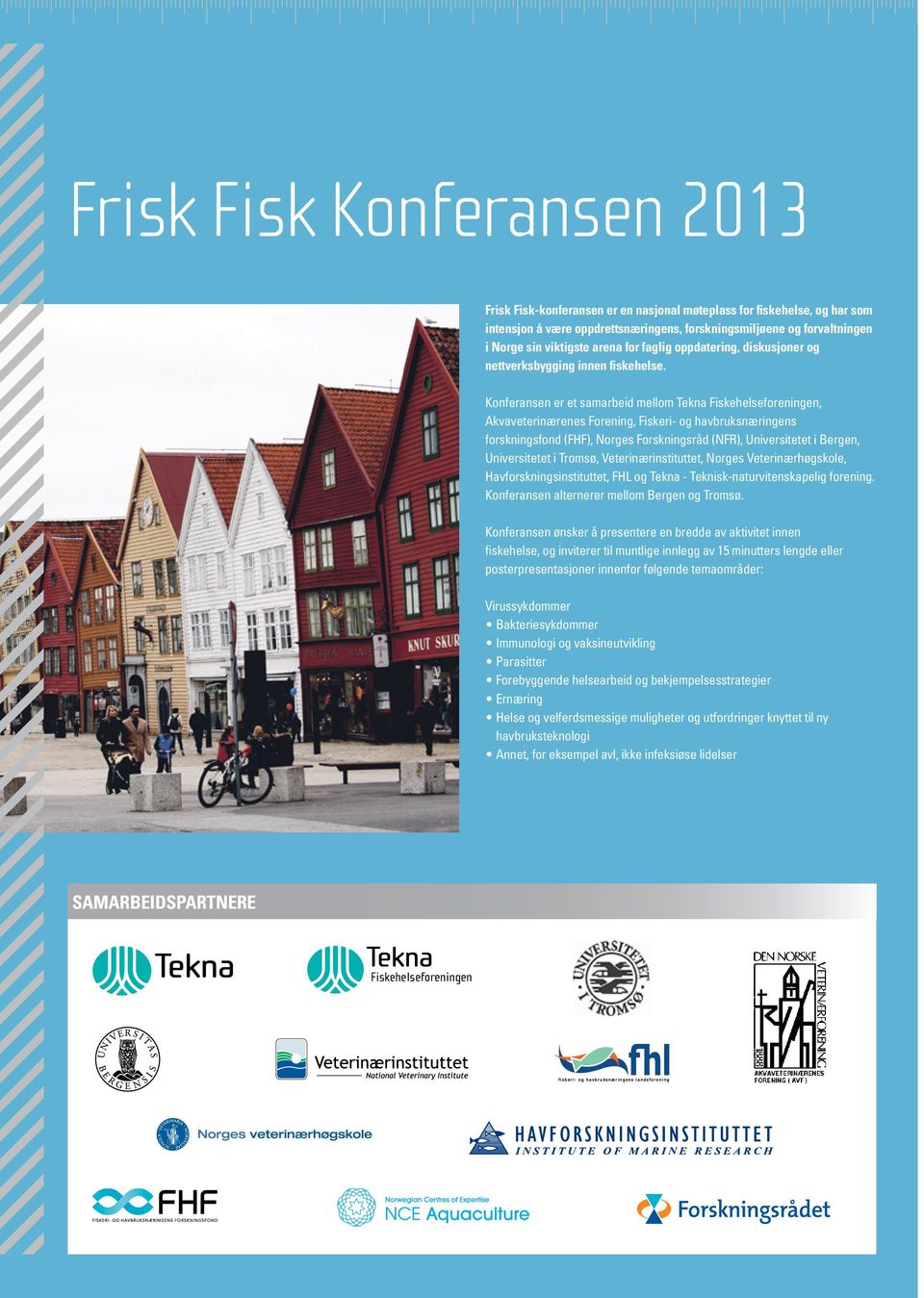 Konferansen er et samarbeid mellom Tekna Fiskehelseforeningen, Akvaveterinærenes Forening, Fiskeri- og havbruksnæringens forskningsfond (FHF), Norges Forskningsråd (NFR), Universitetet i Bergen,