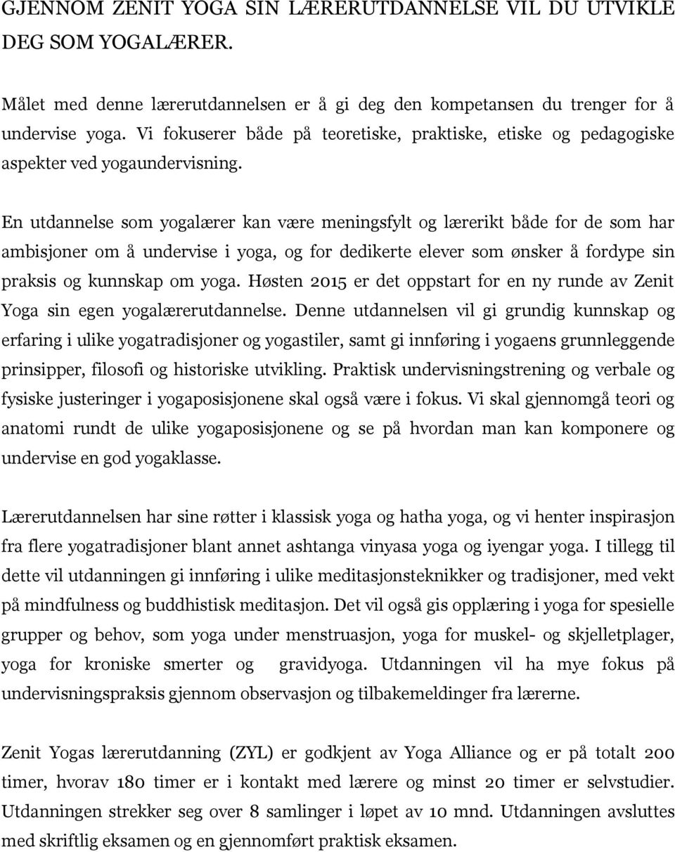 En utdannelse som yogalærer kan være meningsfylt og lærerikt både for de som har ambisjoner om å undervise i yoga, og for dedikerte elever som ønsker å fordype sin praksis og kunnskap om yoga.