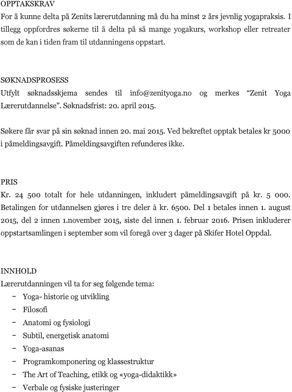 SØKNADSPROSESS Utfylt søknadsskjema sendes til info@zenityoga.no og merkes Zenit Yoga Lærerutdannelse. Søknadsfrist: 20. april 2015. Søkere får svar på sin søknad innen 20. mai 2015.