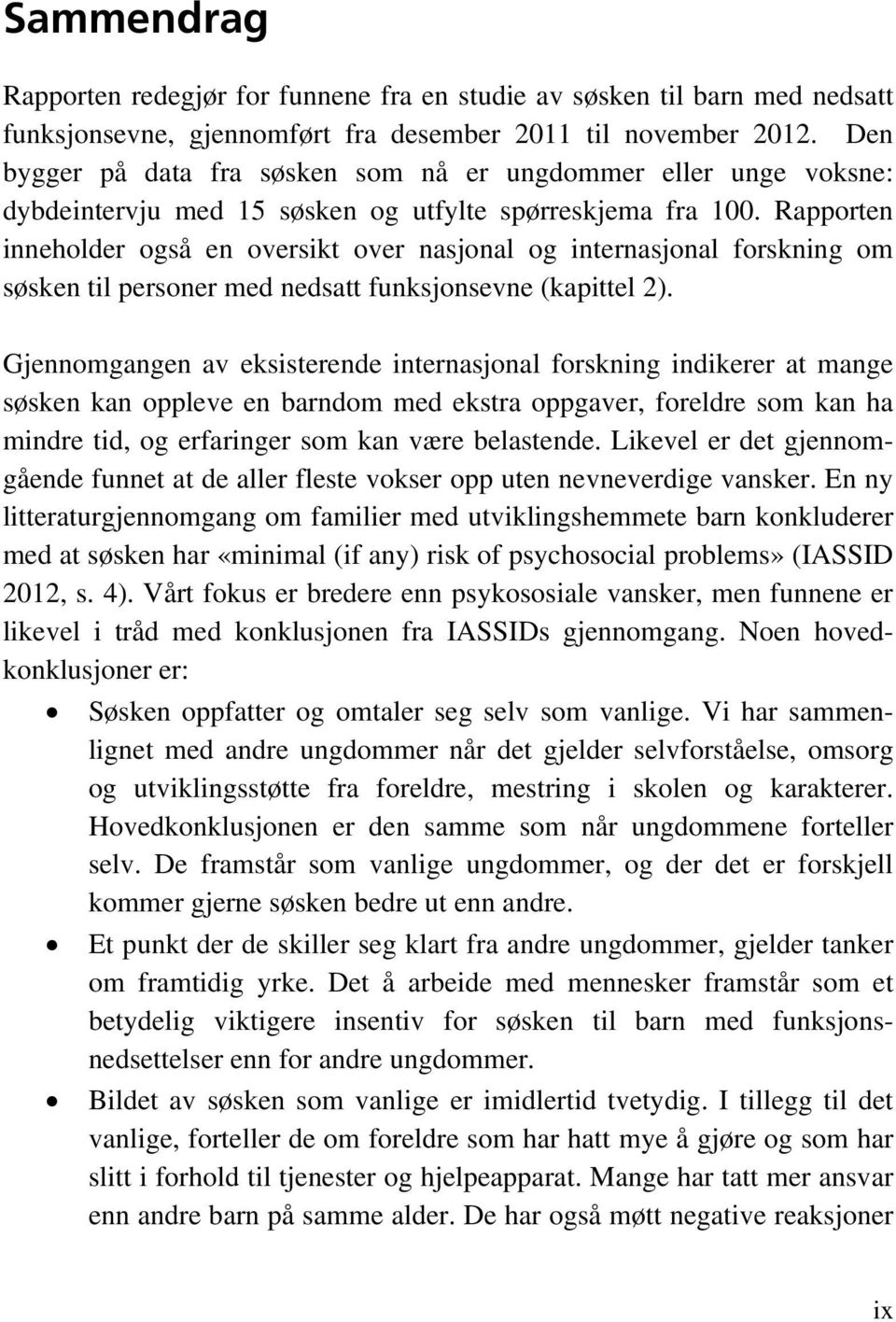 Rapporten inneholder også en oversikt over nasjonal og internasjonal forskning om søsken til personer med nedsatt funksjonsevne (kapittel 2).