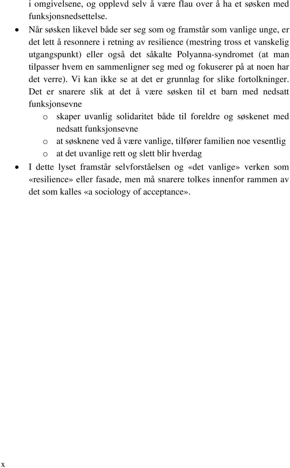 (at man tilpasser hvem en sammenligner seg med og fokuserer på at noen har det verre). Vi kan ikke se at det er grunnlag for slike fortolkninger.