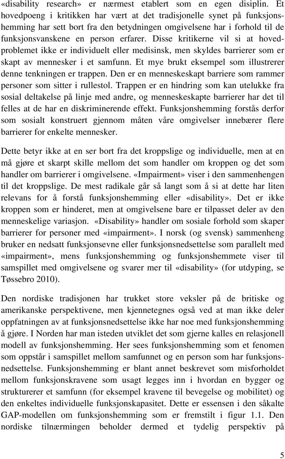 Disse kritikerne vil si at hovedproblemet ikke er individuelt eller medisinsk, men skyldes barrierer som er skapt av mennesker i et samfunn.